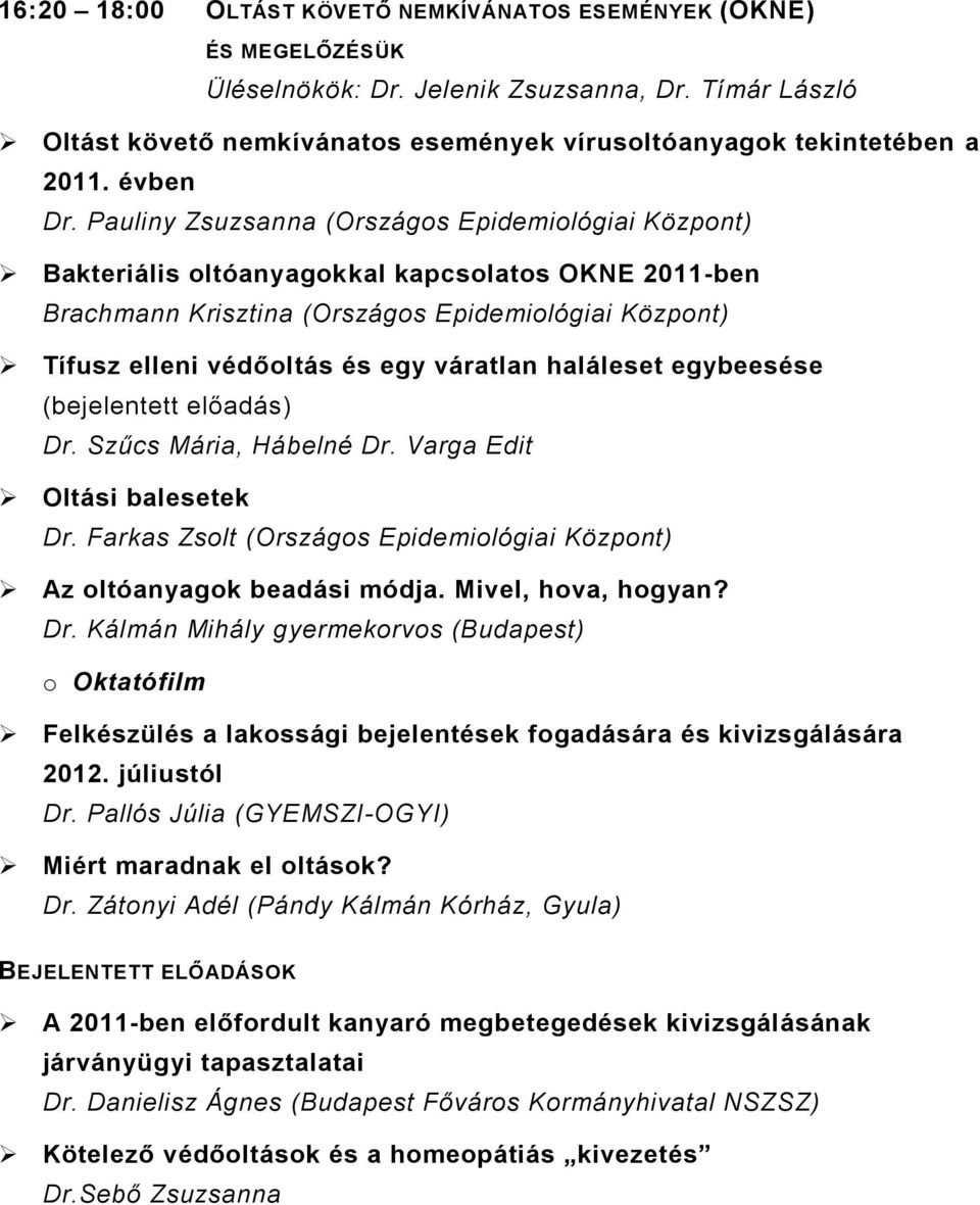 Pauliny Zsuzsanna (Országos Epidemiológiai Központ) Bakteriális oltóanyagokkal kapcsolatos OKNE 2011-ben Brachmann Krisztina (Országos Epidemiológiai Központ) Tífusz elleni védőoltás és egy váratlan