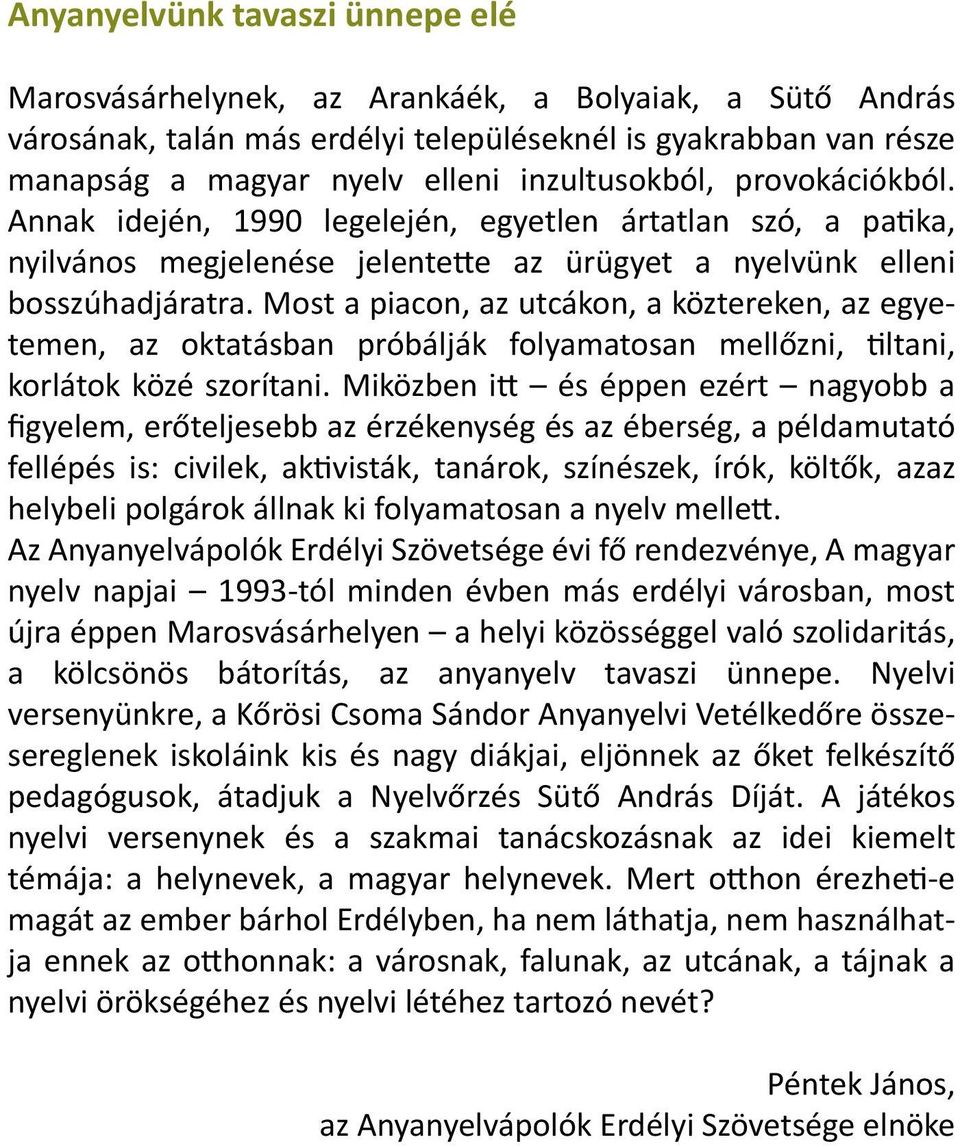 Most a piacon, az utcákon, a köztereken, az egyetemen, az oktatásban próbálják folyamatosan mellőzni, tiltani, korlátok közé szorítani.