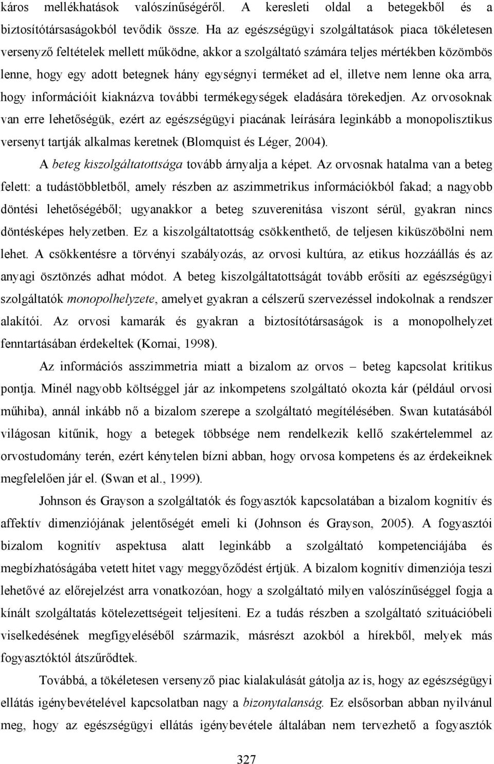 ad el, illetve nem lenne oka arra, hogy információit kiaknázva további termékegységek eladására törekedjen.