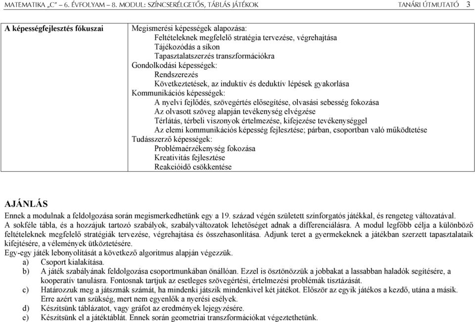 Tapasztalatszerzés transzformációkra Gondolkodási képességek: Rendszerezés Következtetések, az induktív és deduktív lépések gyakorlása Kommunikációs képességek: A nyelvi fejlődés, szövegértés