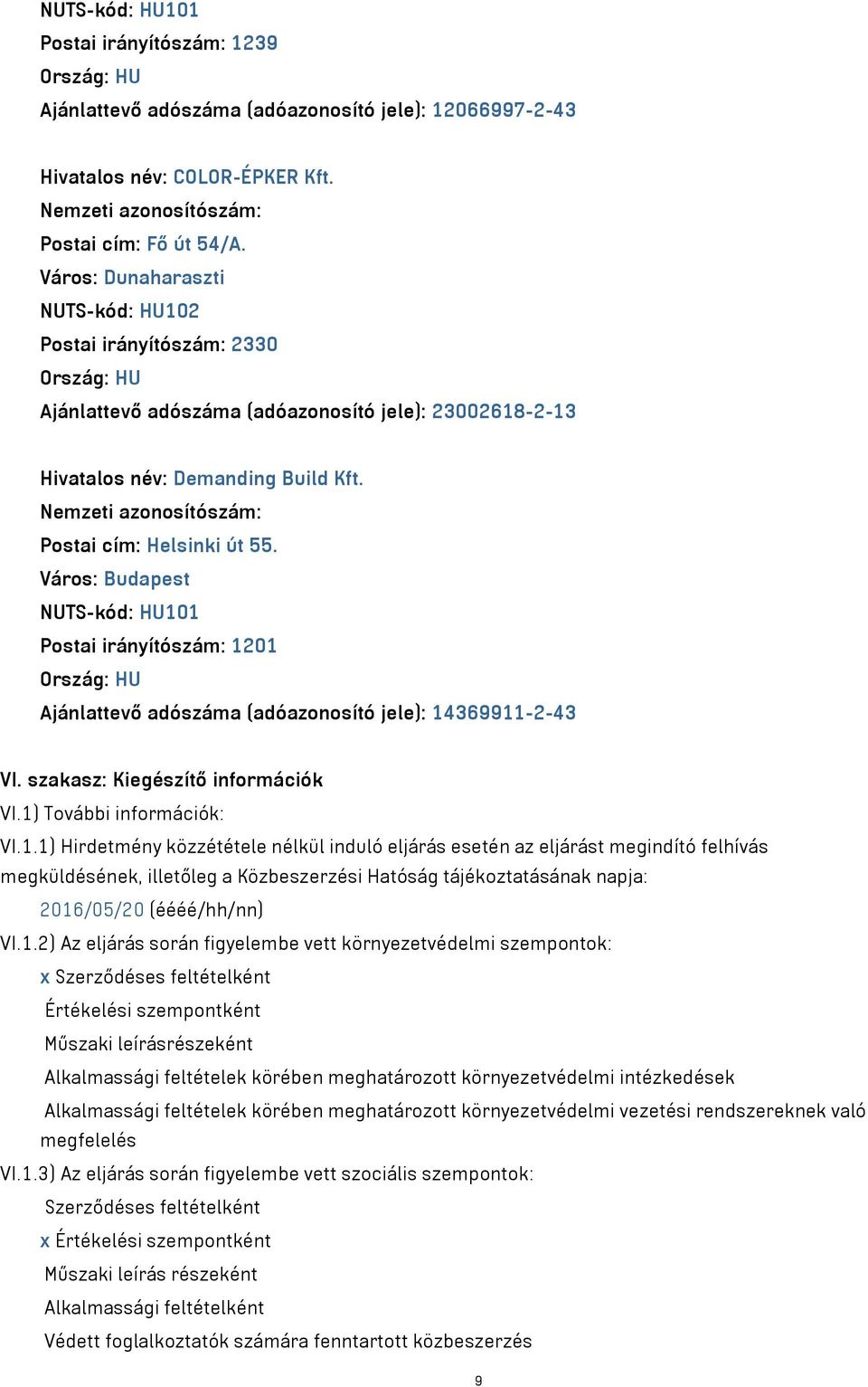 Nemzeti azonosítószám: Postai cím: Helsinki út 55. Város: Budapest NUTS-kód: HU101 Postai irányítószám: 1201 Ország: HU Ajánlattevő adószáma (adóazonosító jele): 14369911-2-43 VI.