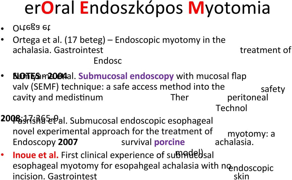 Submucosal endoscopy with mucosal flap valv (SEMF) technique: a safe access method into the safety cavity and medis8num Ther peritoneal Technol 2008;17:365-9.