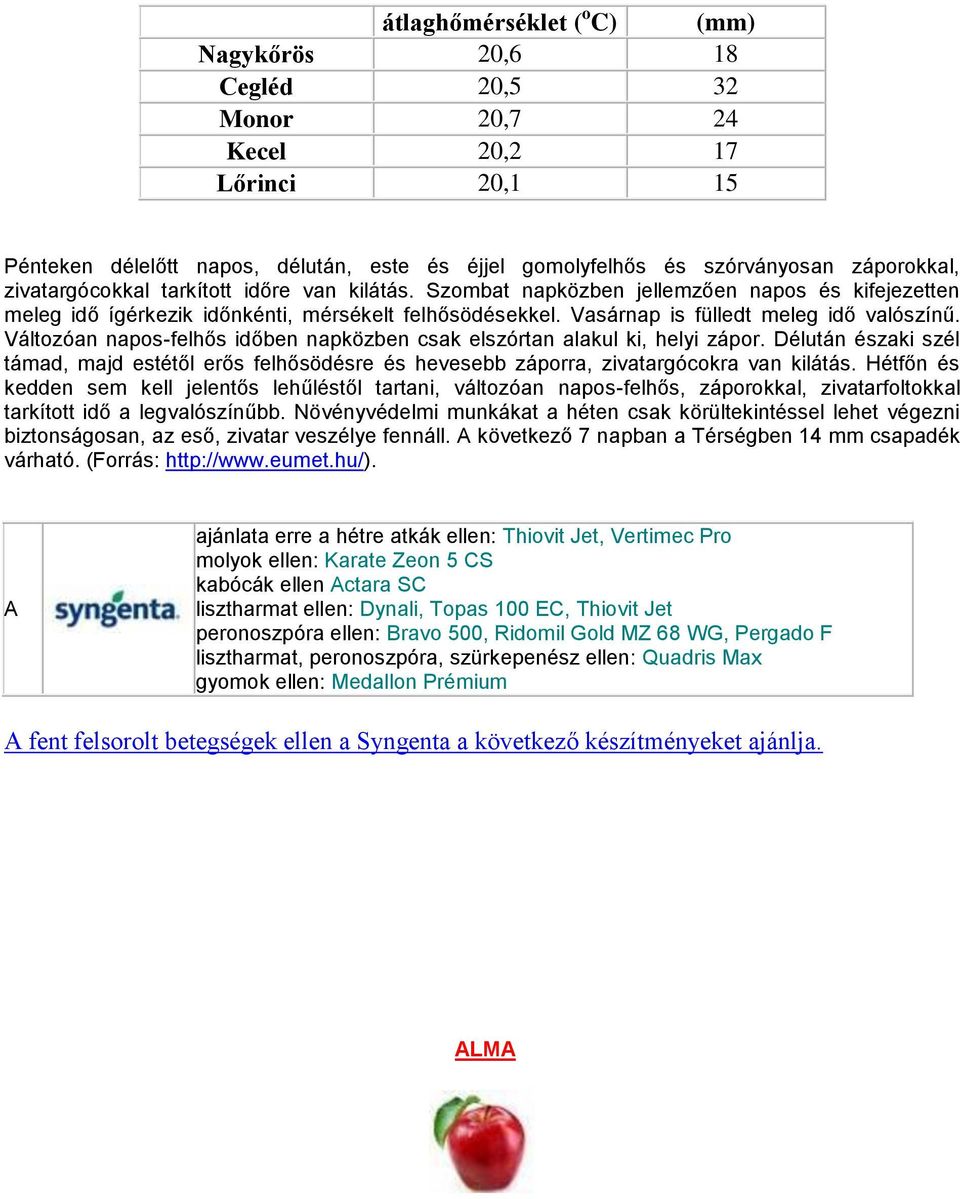 Változóan napos-felhős időben napközben csak elszórtan alakul ki, helyi zápor. Délután északi szél támad, majd estétől erős felhősödésre és hevesebb záporra, zivatargócokra van kilátás.