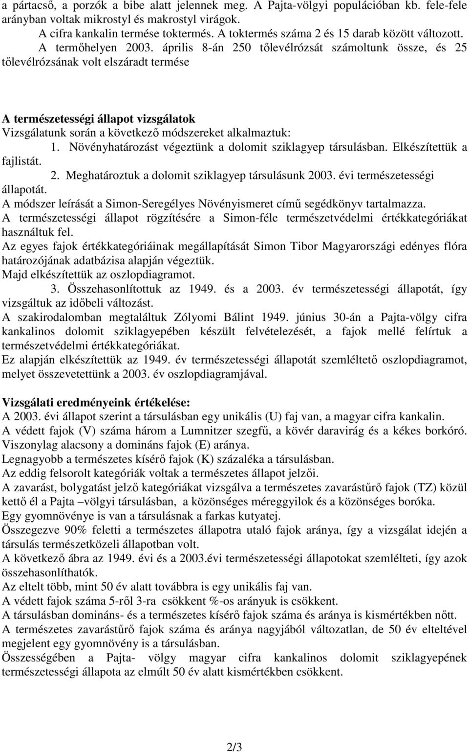 április 8-án 250 tılevélrózsát számoltunk össze, és 25 tılevélrózsának volt elszáradt termése A természetességi állapot vizsgálatok Vizsgálatunk során a következı módszereket alkalmaztuk: 1.