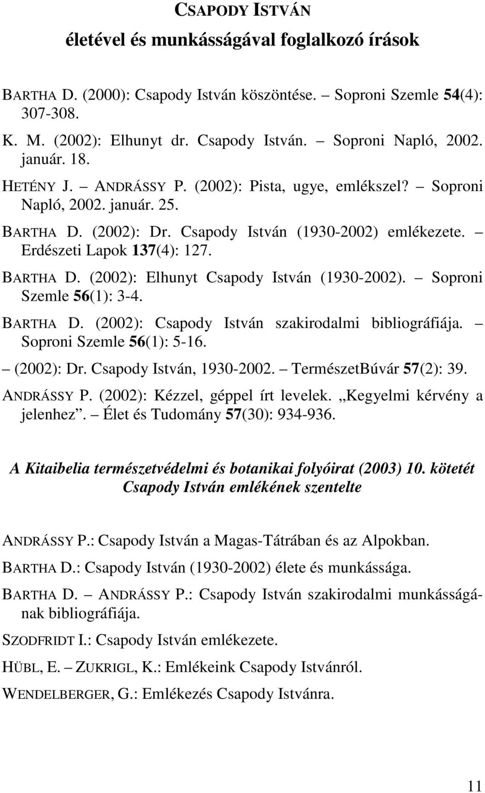 Soproni Szemle 56(1): 3-4. BARTHA D. (2002): Csapody István szakirodalmi bibliográfiája. Soproni Szemle 56(1): 5-16. (2002): Dr. Csapody István, 1930-2002. TermészetBúvár 57(2): 39. ANDRÁSSY P.