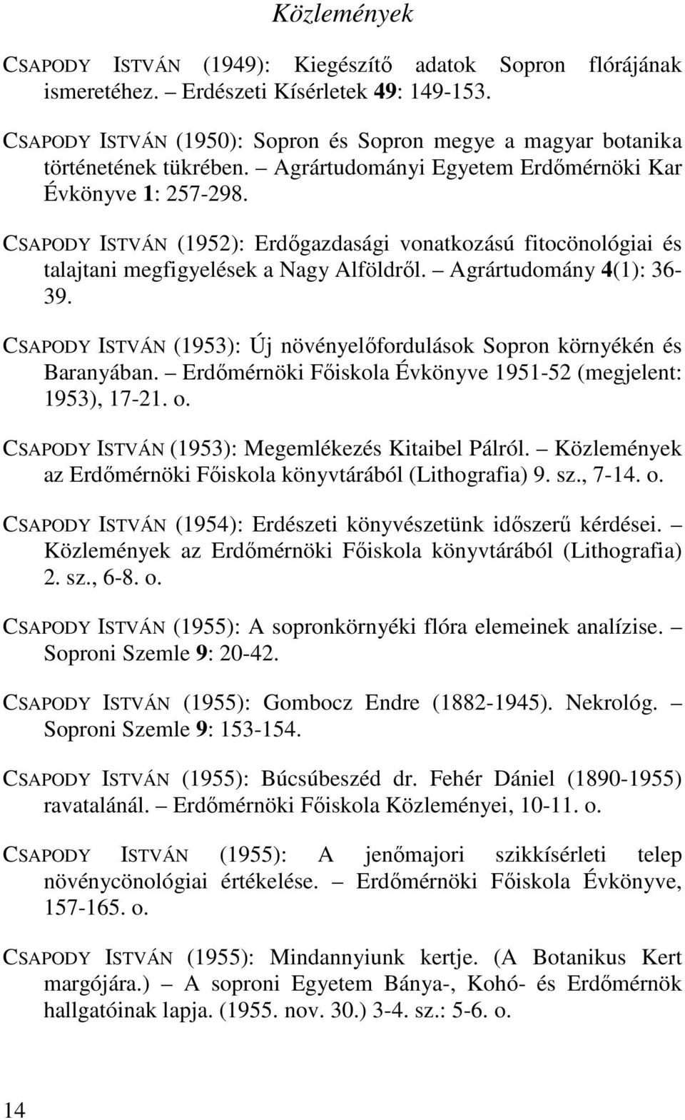 CSAPODY ISTVÁN (1952): Erdıgazdasági vonatkozású fitocönológiai és talajtani megfigyelések a Nagy Alföldrıl. Agrártudomány 4(1): 36-39.
