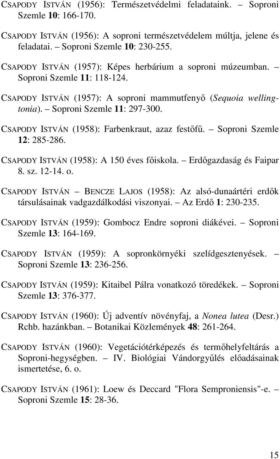 CSAPODY ISTVÁN (1958): Farbenkraut, azaz festıfő. Soproni Szemle 12: 285-286. CSAPODY ISTVÁN (1958): A 150 éves fıiskola. Erdıgazdaság és Faipar 8. sz. 12-14. o.