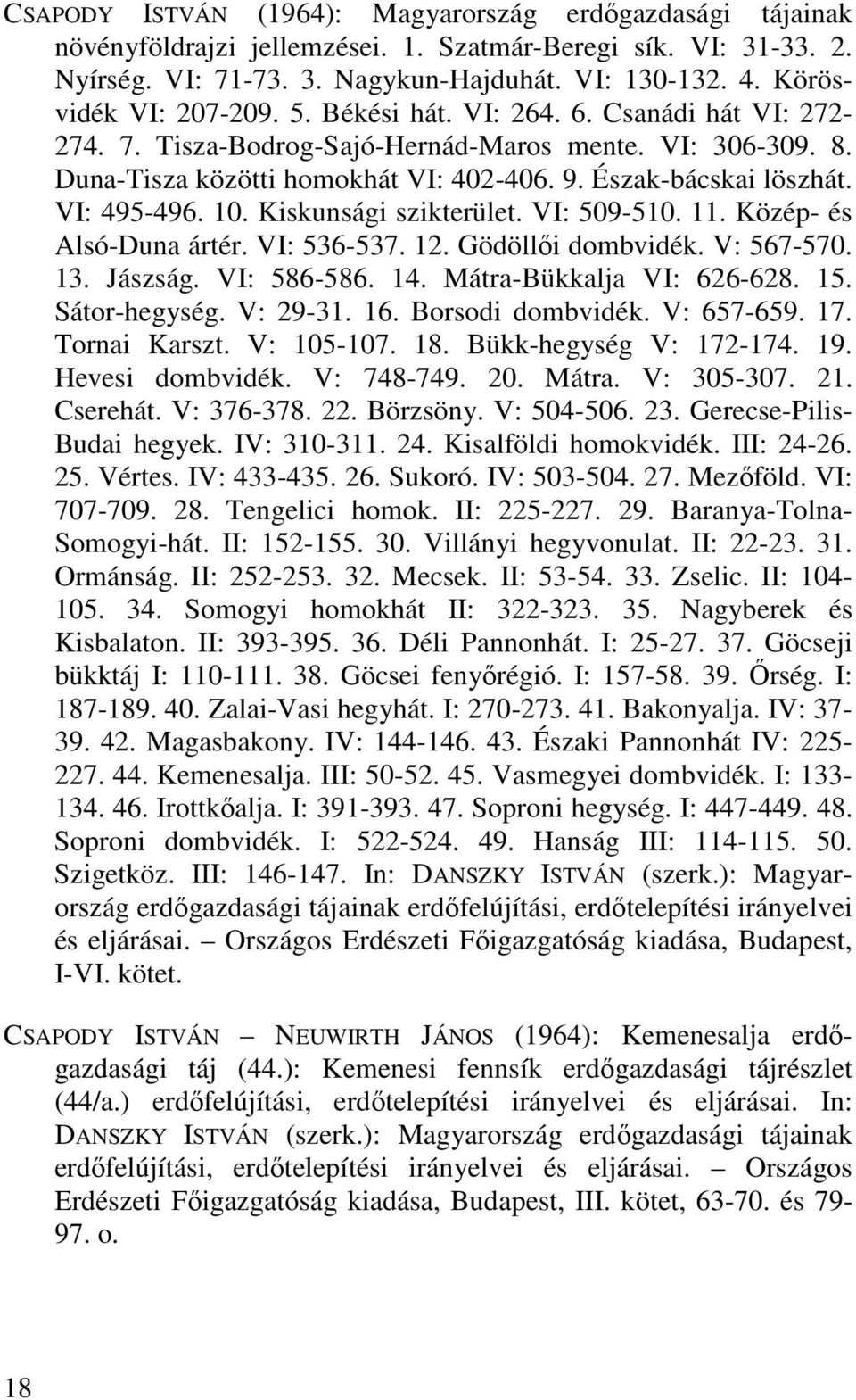 VI: 495-496. 10. Kiskunsági szikterület. VI: 509-510. 11. Közép- és Alsó-Duna ártér. VI: 536-537. 12. Gödöllıi dombvidék. V: 567-570. 13. Jászság. VI: 586-586. 14. Mátra-Bükkalja VI: 626-628. 15.