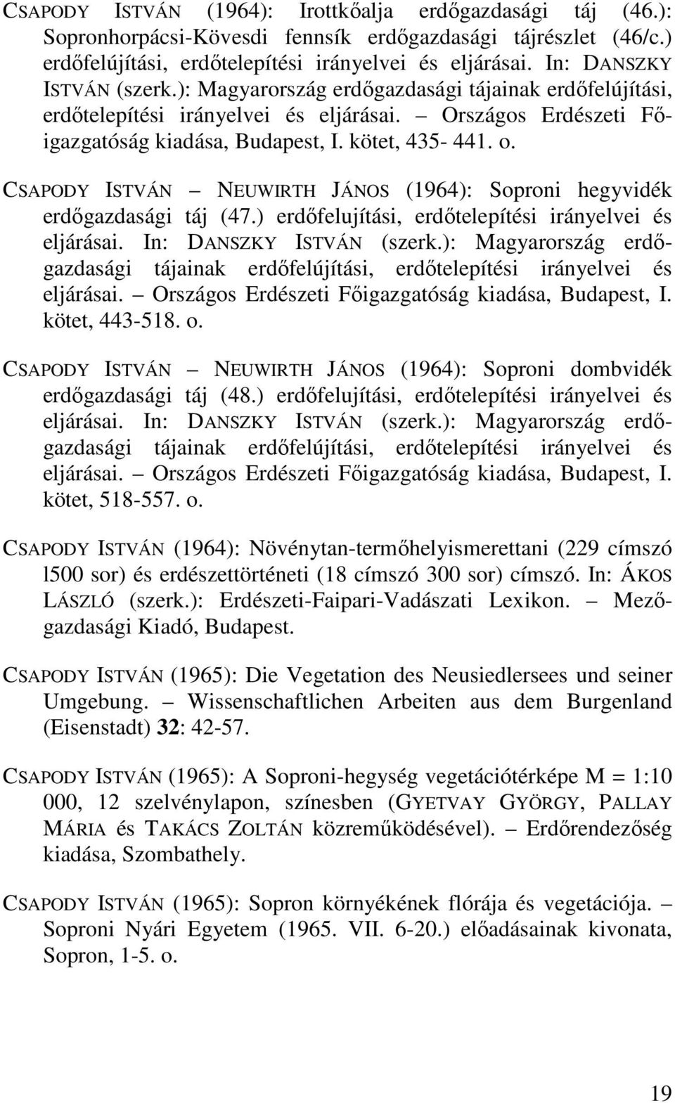 CSAPODY ISTVÁN NEUWIRTH JÁNOS (1964): Soproni hegyvidék erdıgazdasági táj (47.) erdıfelujítási, erdıtelepítési irányelvei és eljárásai. In: DANSZKY ISTVÁN (szerk.
