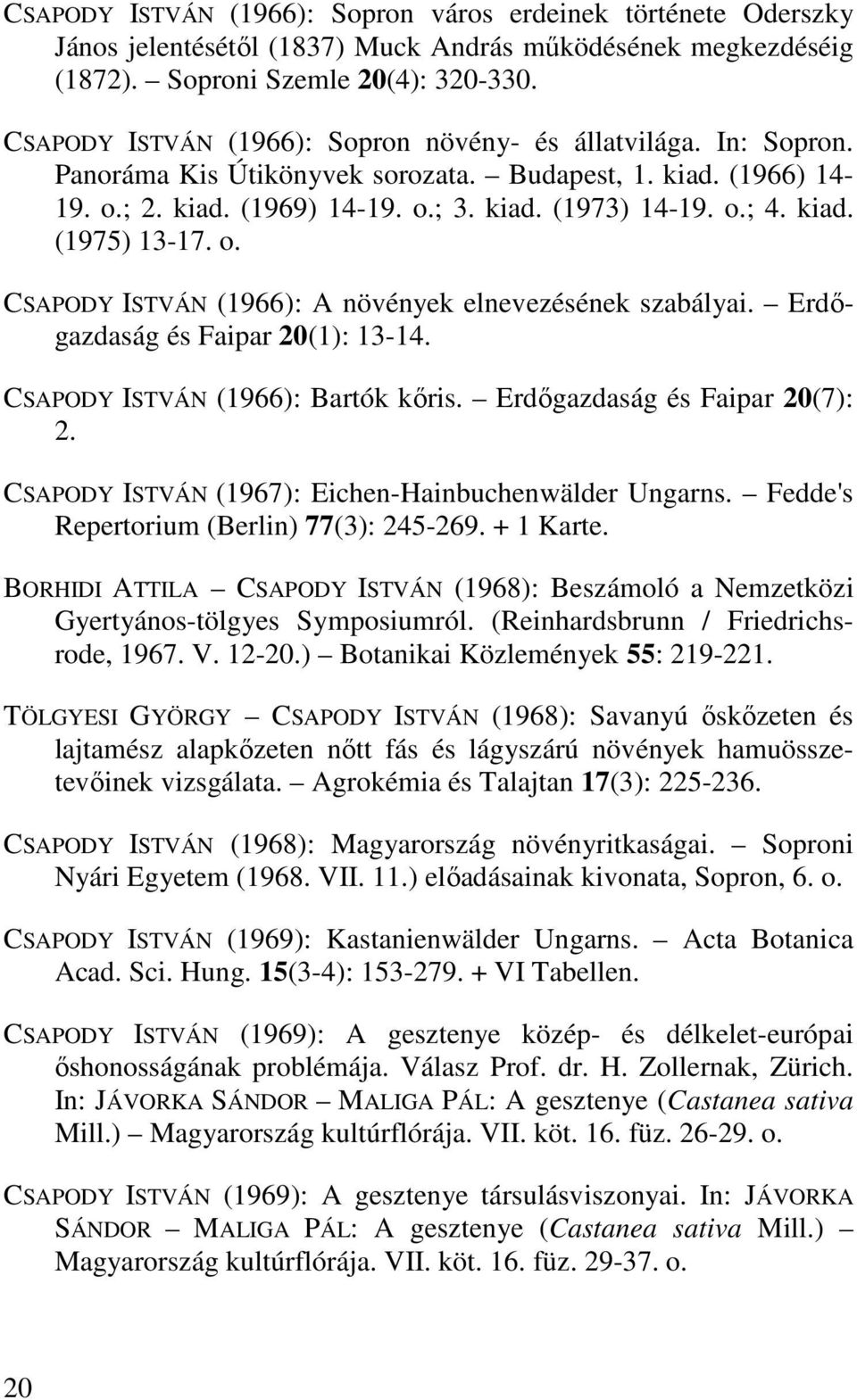 o. CSAPODY ISTVÁN (1966): A növények elnevezésének szabályai. Erdıgazdaság és Faipar 20(1): 13-14. CSAPODY ISTVÁN (1966): Bartók kıris. Erdıgazdaság és Faipar 20(7): 2.