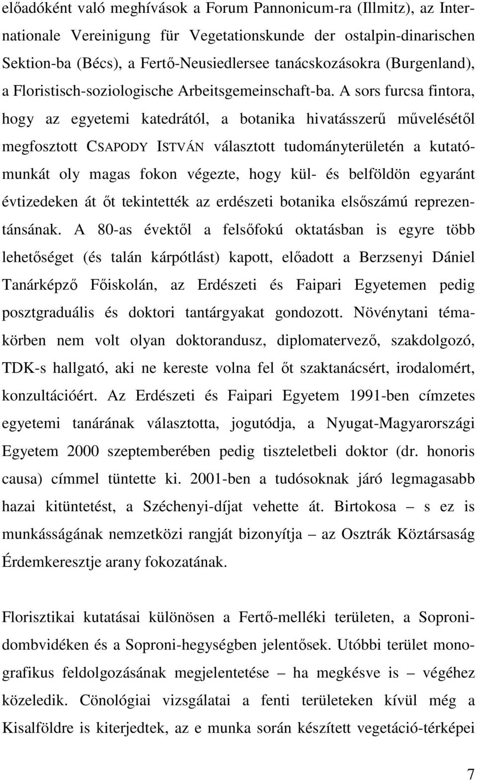 A sors furcsa fintora, hogy az egyetemi katedrától, a botanika hivatásszerő mővelésétıl megfosztott CSAPODY ISTVÁN választott tudományterületén a kutatómunkát oly magas fokon végezte, hogy kül- és