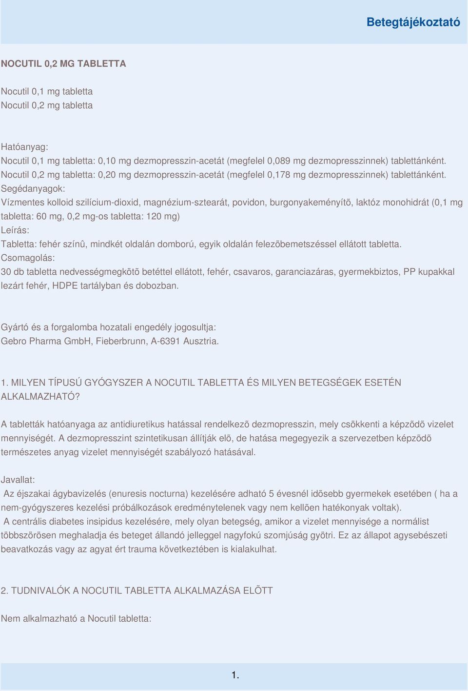 Segédanyagok: Vízmentes kolloid szilícium-dioxid, magnézium-sztearát, povidon, burgonyakeményítõ, laktóz monohidrát (0,1 mg tabletta: 60 mg, 0,2 mg-os tabletta: 120 mg) Leírás: Tabletta: fehér színû,