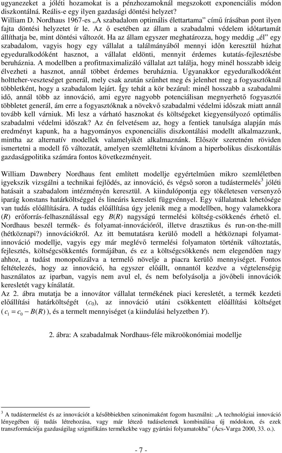 Ha az állam egyszer meghaározza, hogy meddig él egy szabadalom, vagyis hogy egy vállala a alálmányából mennyi időn kereszül húzha egyeduralkodókén haszno, a vállala eldöni, mennyi érdemes