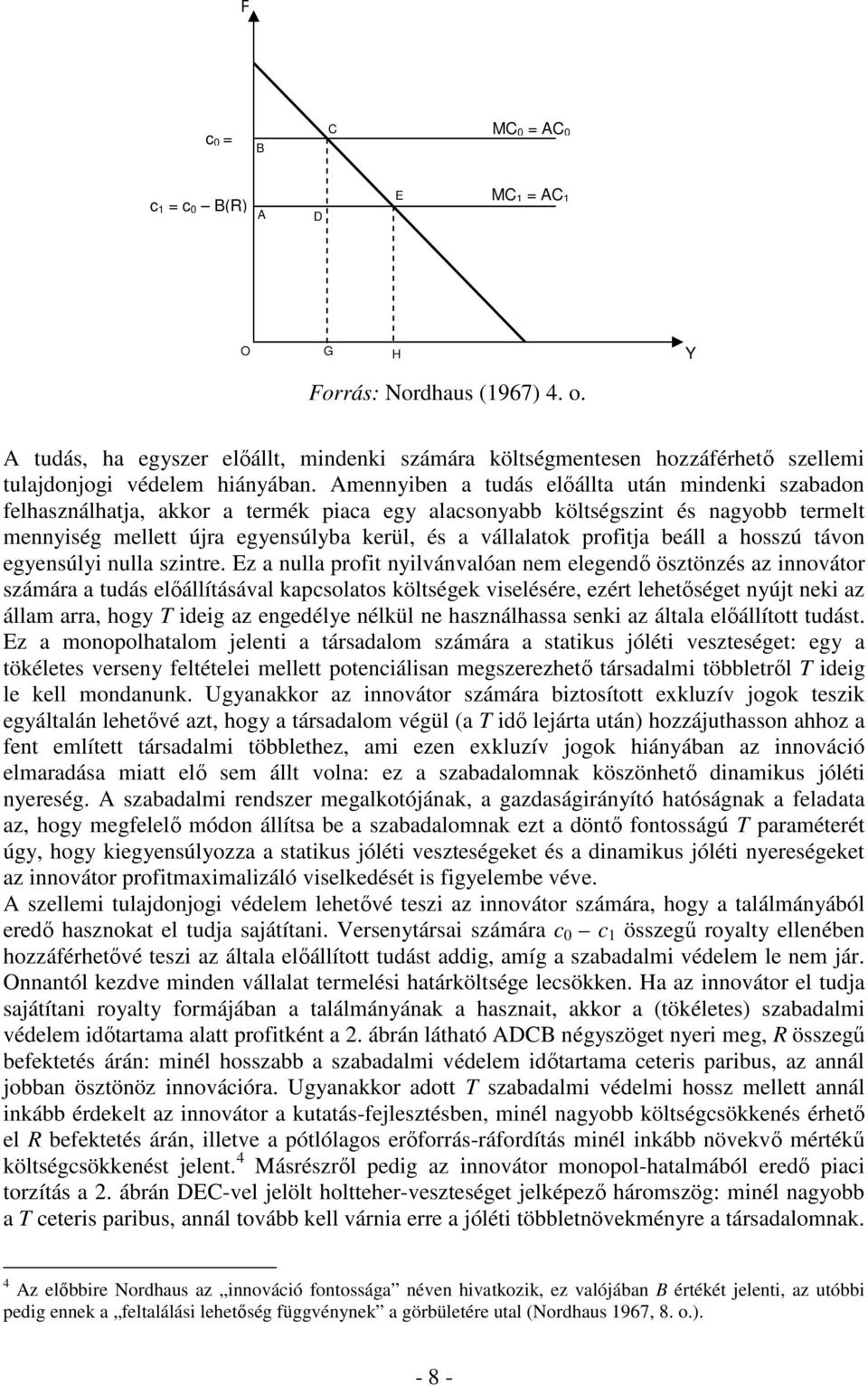 Amennyiben a udás előálla uán mindenki szabadon felhasználhaja, akkor a ermék piaca egy alacsonyabb kölségszin és nagyobb ermel mennyiség melle újra egyensúlyba kerül, és a vállalaok profija beáll a