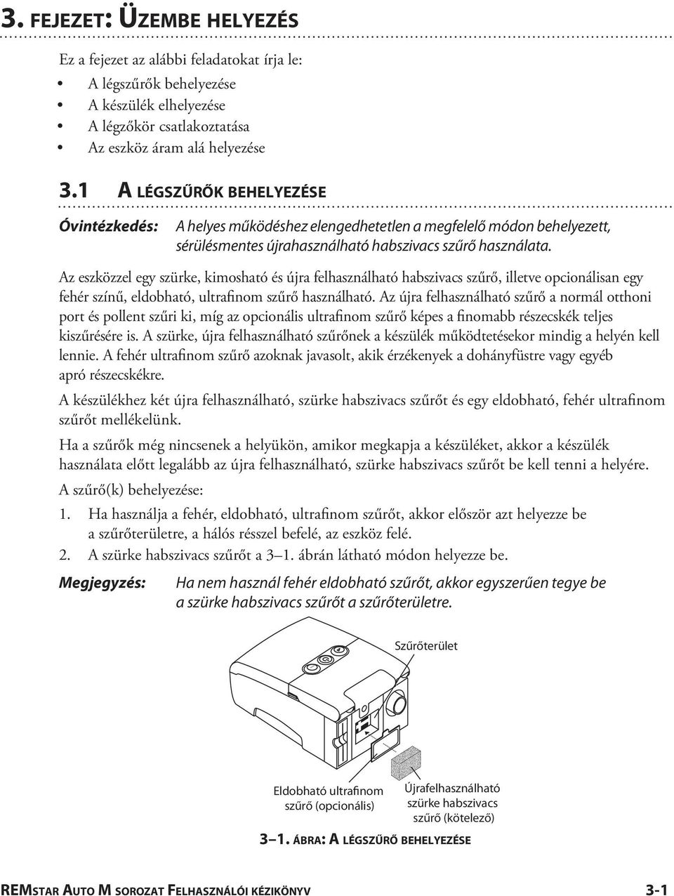 Az eszközzel egy szürke, kimosható és újra felhasználható habszivacs szűrő, illetve opcionálisan egy fehér színű, eldobható, ultrafinom szűrő használható.