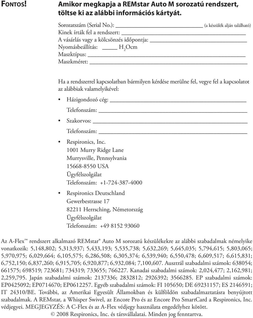 merülne fel, vegye fel a kapcsolatot az alábbiak valamelyikével: Házigondozó cég: Telefonszám: Szakorvos: Telefonszám: Respironics, Inc.