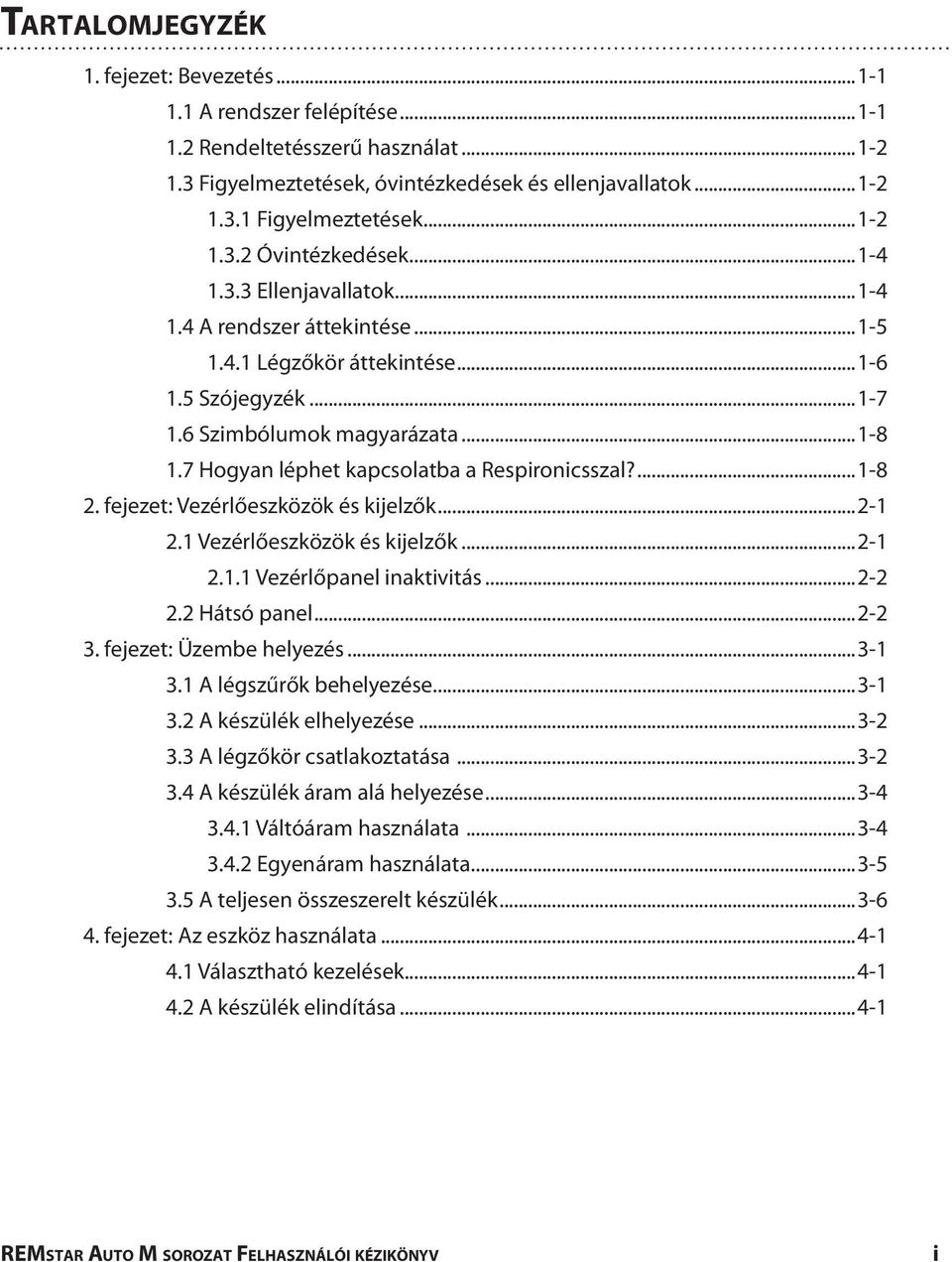 7 Hogyan léphet kapcsolatba a Respironicsszal?...1-8 2. fejezet: Vezérlőeszközök és kijelzők...2-1 2.1 Vezérlőeszközök és kijelzők...2-1 2.1.1 Vezérlőpanel inaktivitás...2-2 2.2 Hátsó panel...2-2 3.