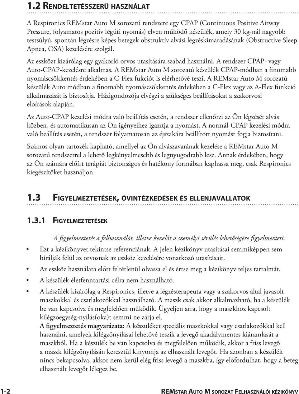 Az eszközt kizárólag egy gyakorló orvos utasítására szabad használni. A rendszer CPAP- vagy Auto-CPAP-kezelésre alkalmas.