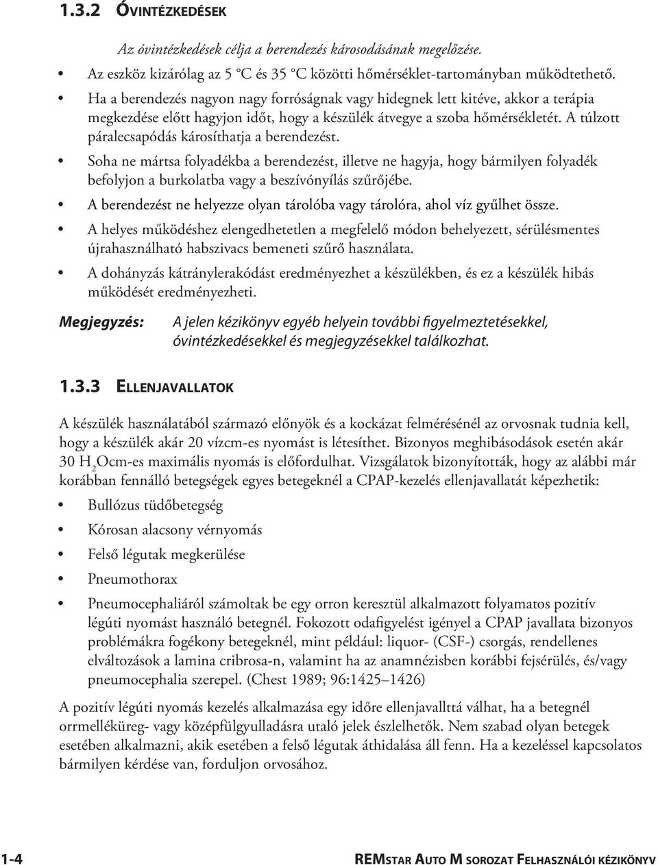 A túlzott páralecsapódás károsíthatja a berendezést. Soha ne mártsa folyadékba a berendezést, illetve ne hagyja, hogy bármilyen folyadék befolyjon a burkolatba vagy a beszívónyílás szűrőjébe.