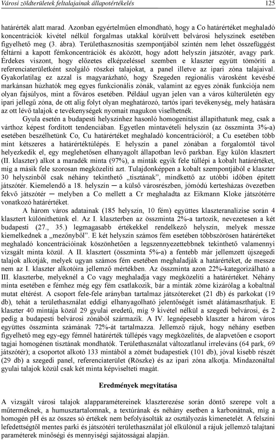 Területhasznosítás szempontjából szintén nem lehet összefüggést feltárni a kapott fémkoncentrációk és aközött, hogy adott helyszín játszótér, avagy park.