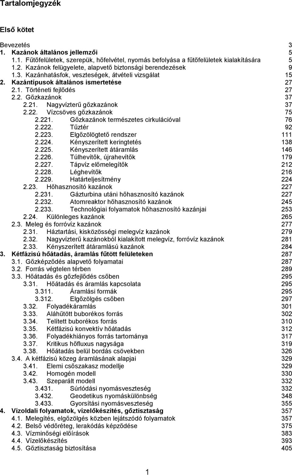 Kényszeríe kerngeés 38.5. Kényszeríe ááramlás 46.6. Túlhevíők, újrahevíők 79.7. Tápvíz előmelegíők.8. Léghevíők 6.9. Haáreljesímény 4.3. Hőhasznosíó kazánok 7.3. Gázurbna uán hőhasznosíó kazánok 7.3. Aomreakor hőhasznosíó kazánok 45.