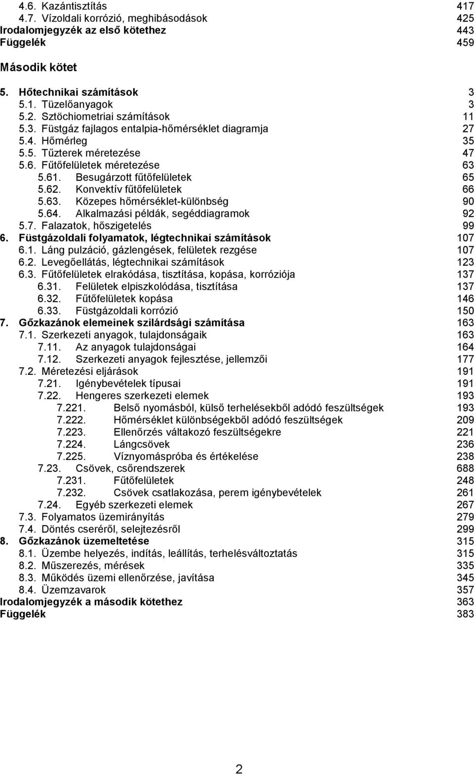 Alkalmazás példák, segéddagramok 9 5.7. Falazaok, hőszgeelés 99 6. Füsgázoldal folyamaok, légechnka számíások 07 6.. Láng pulzácó, gázlengések, felüleek rezgése 07 6.