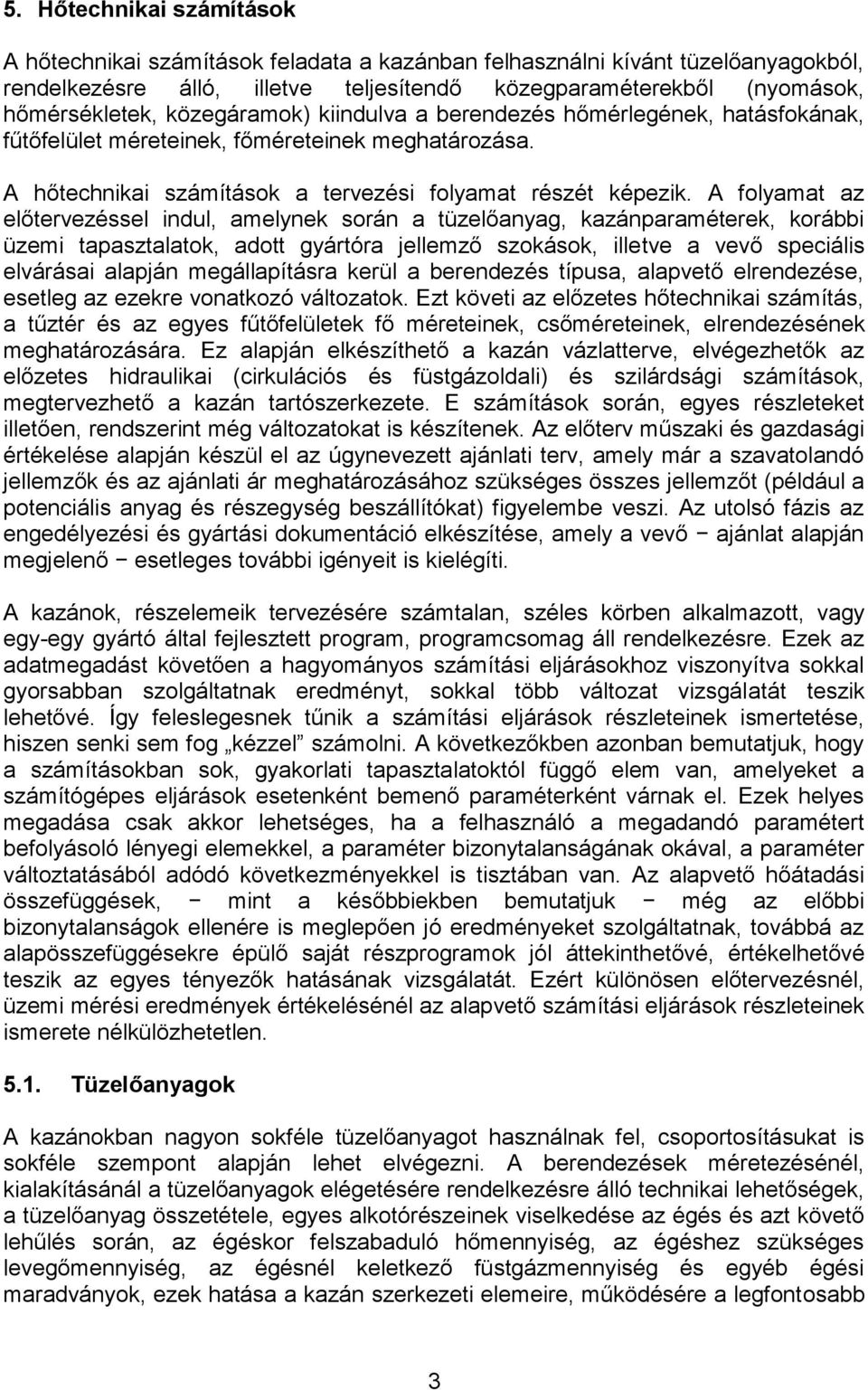 A folyama az előervezéssel ndul, amelynek során a üzelőanyag, kazánparaméerek, korább üzem apaszalaok, ado gyáróra jellemző szokások, lleve a vevő specáls elvárása alapján megállapíásra kerül a