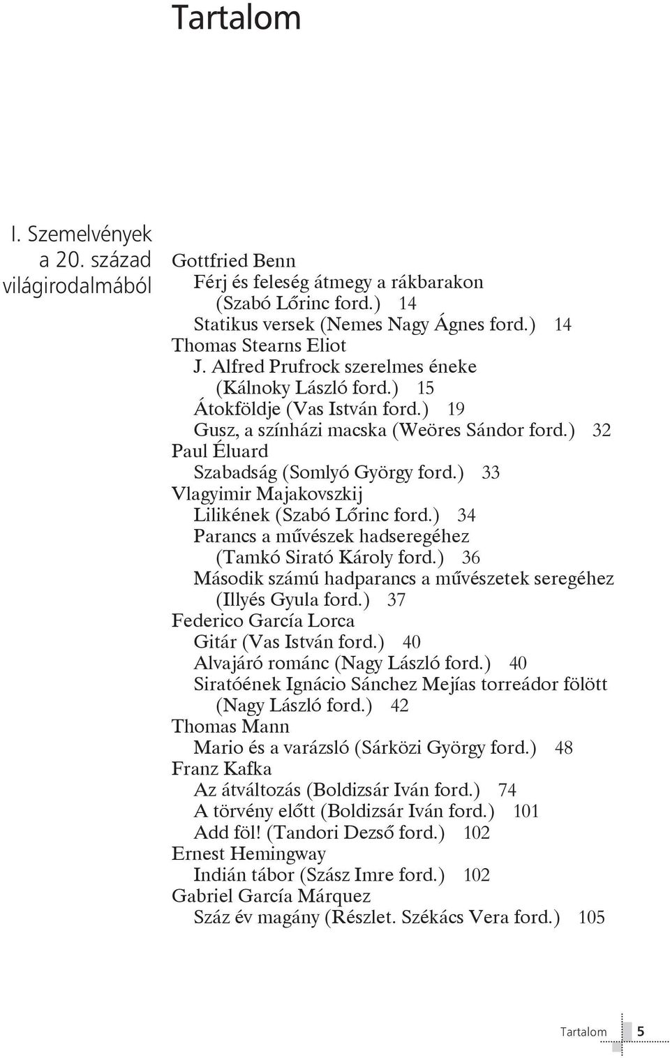 ) 33 Vlagyimir Majakovszkij Lilikének (Szabó Lôrinc ford.) 34 Parancs a mûvészek hadseregéhez (Tamkó Sirató Károly ford.) 36 Második számú hadparancs a mûvészetek seregéhez (Illyés Gyula ford.