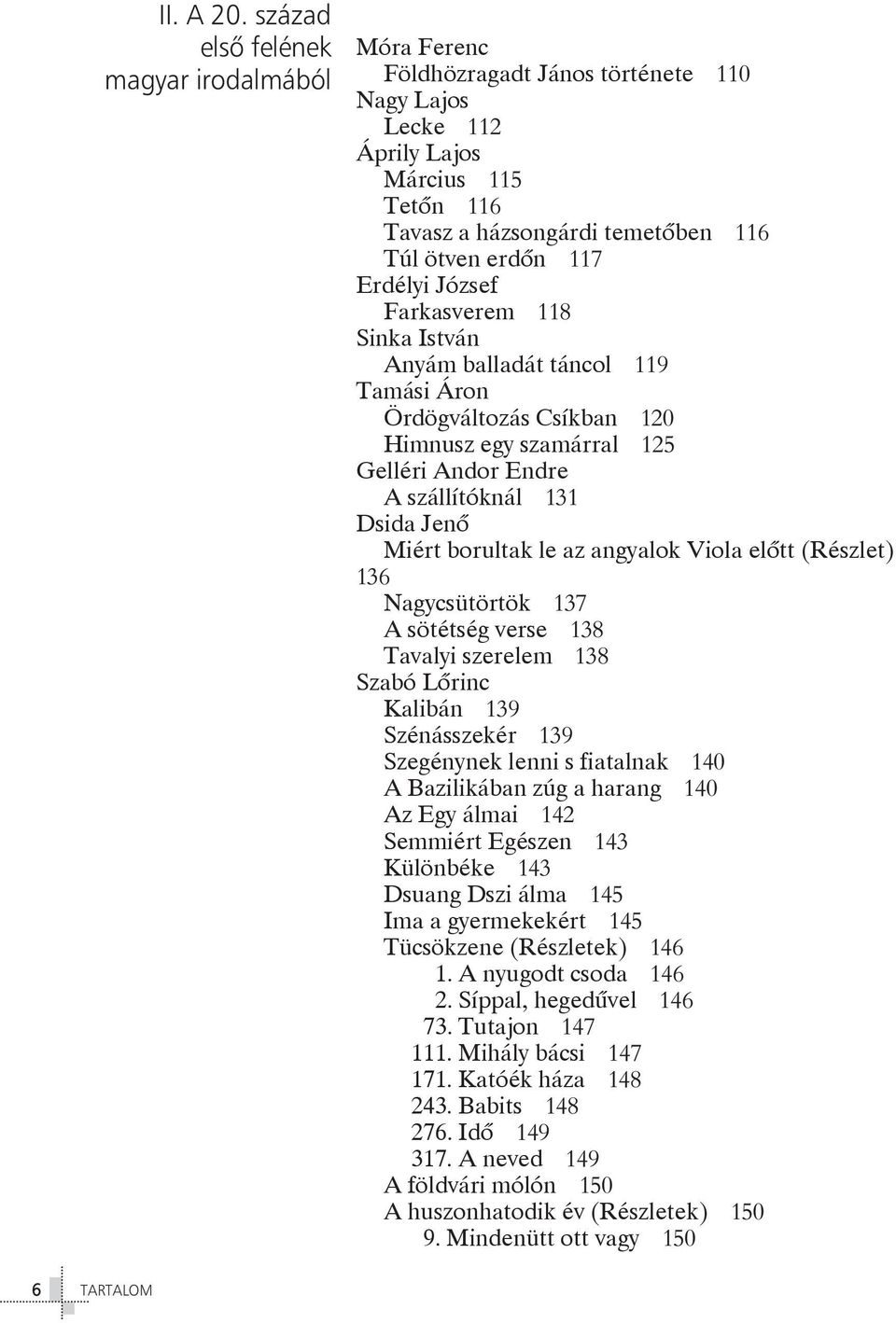 Erdélyi József Farkasverem 118 Sinka István Anyám balladát táncol 119 Tamási Áron Ördögváltozás Csíkban 120 Himnusz egy szamárral 125 Gelléri Andor Endre A szállítóknál 131 Dsida Jenô Miért borultak