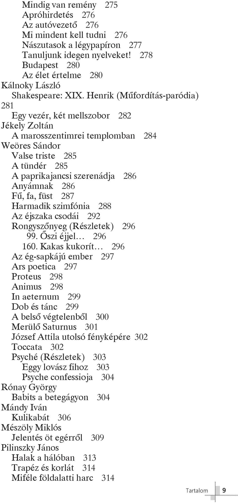 Henrik (Mûfordítás-paródia) 281 Egy vezér, két mellszobor 282 Jékely Zoltán A marosszentimrei templomban 284 Weöres Sándor Valse triste 285 A tündér 285 A paprikajancsi szerenádja 286 Anyámnak 286