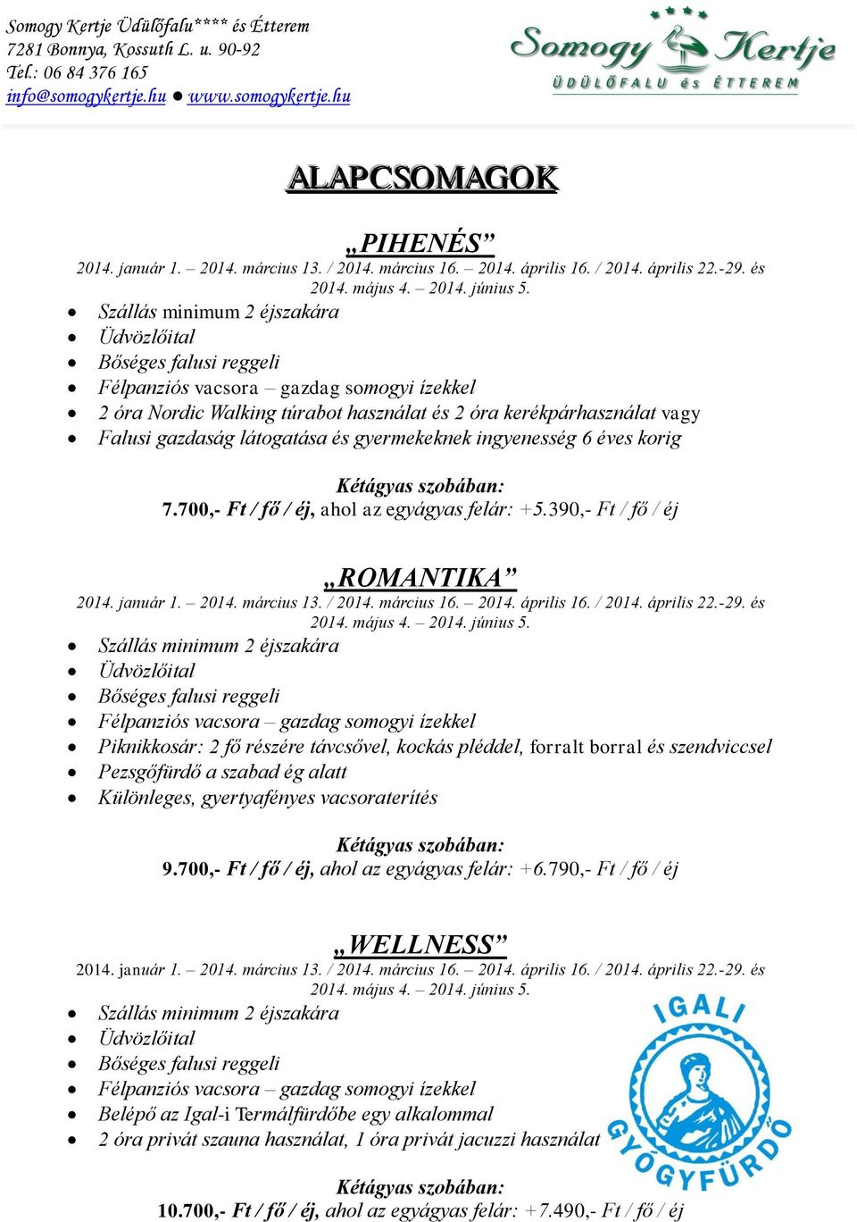 390,- Ft / fő / éj ROMANTIKA 2014. január 1. 2014. március 13. / 2014. március 16. 2014. április 16. / 2014. április 22.-29. és 2014. május 4. 2014. június 5.