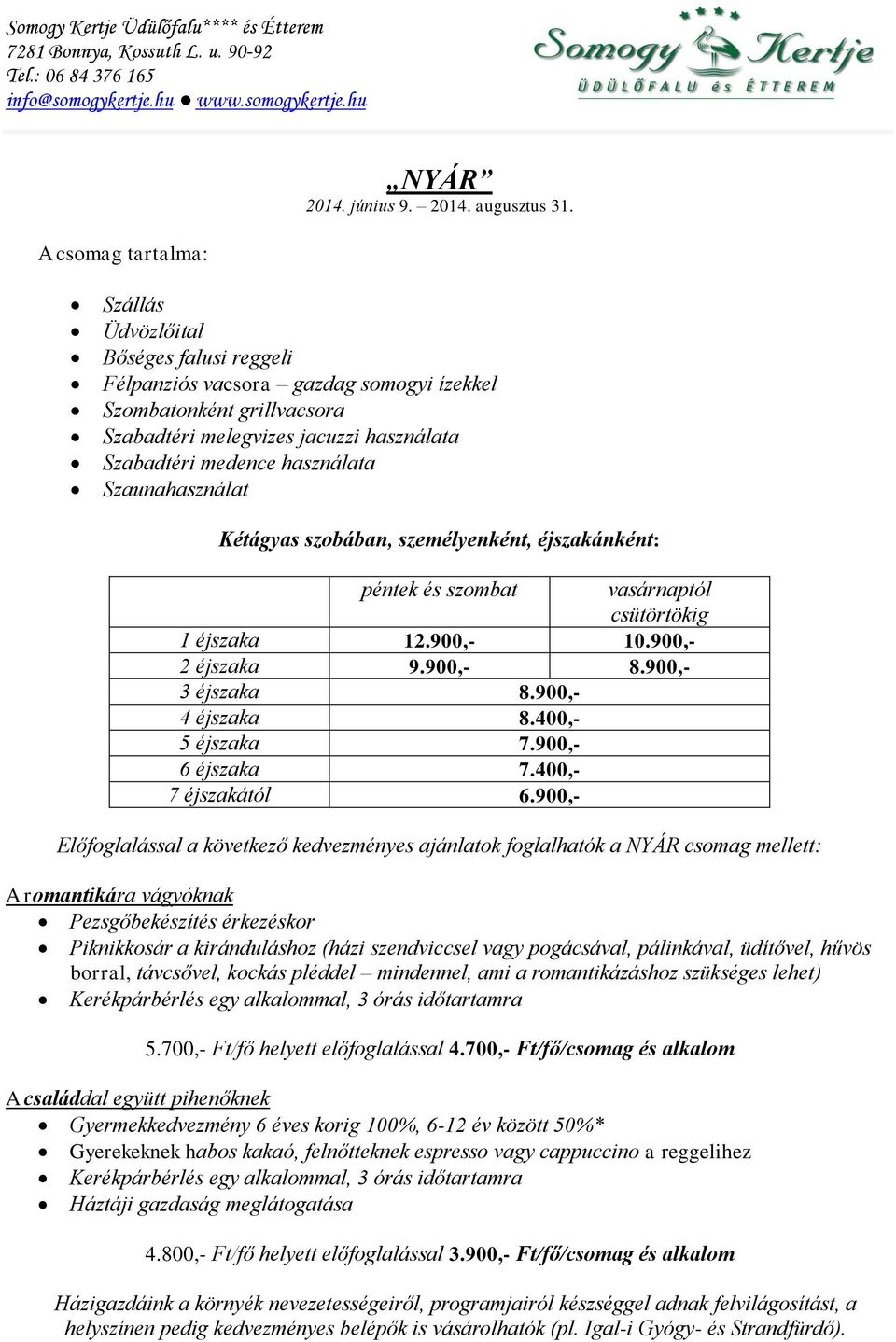 csütörtökig 1 éjszaka 12.900,- 10.900,- 2 éjszaka 9.900,- 8.900,- 3 éjszaka 8.900,- 4 éjszaka 8.400,- 5 éjszaka 7.900,- 6 éjszaka 7.400,- 7 éjszakától 6.