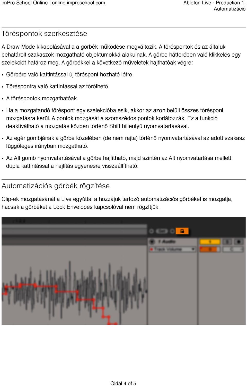 A görbékkel a következő műveletek hajthatóak végre: Görbére való kattintással új töréspont hozható létre. Töréspontra való kattintással az törölhető. A töréspontok mozgathatóak.