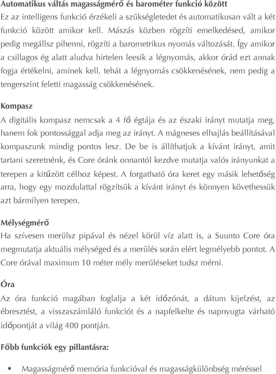 Így amikor a csillagos ég alatt aludva hirtelen leesik a légnyomás, akkor órád ezt annak fogja értékelni, aminek kell, tehát a légnyomás csökkenésének, nem pedig a tengerszint feletti magasság