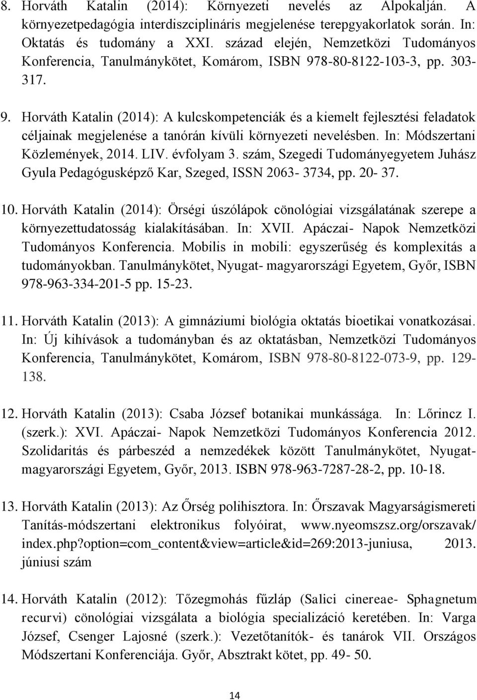 8-80-8122-103-3, pp. 303-317. 9. Horváth Katalin (2014): A kulcskompetenciák és a kiemelt fejlesztési feladatok céljainak megjelenése a tanórán kívüli környezeti nevelésben.
