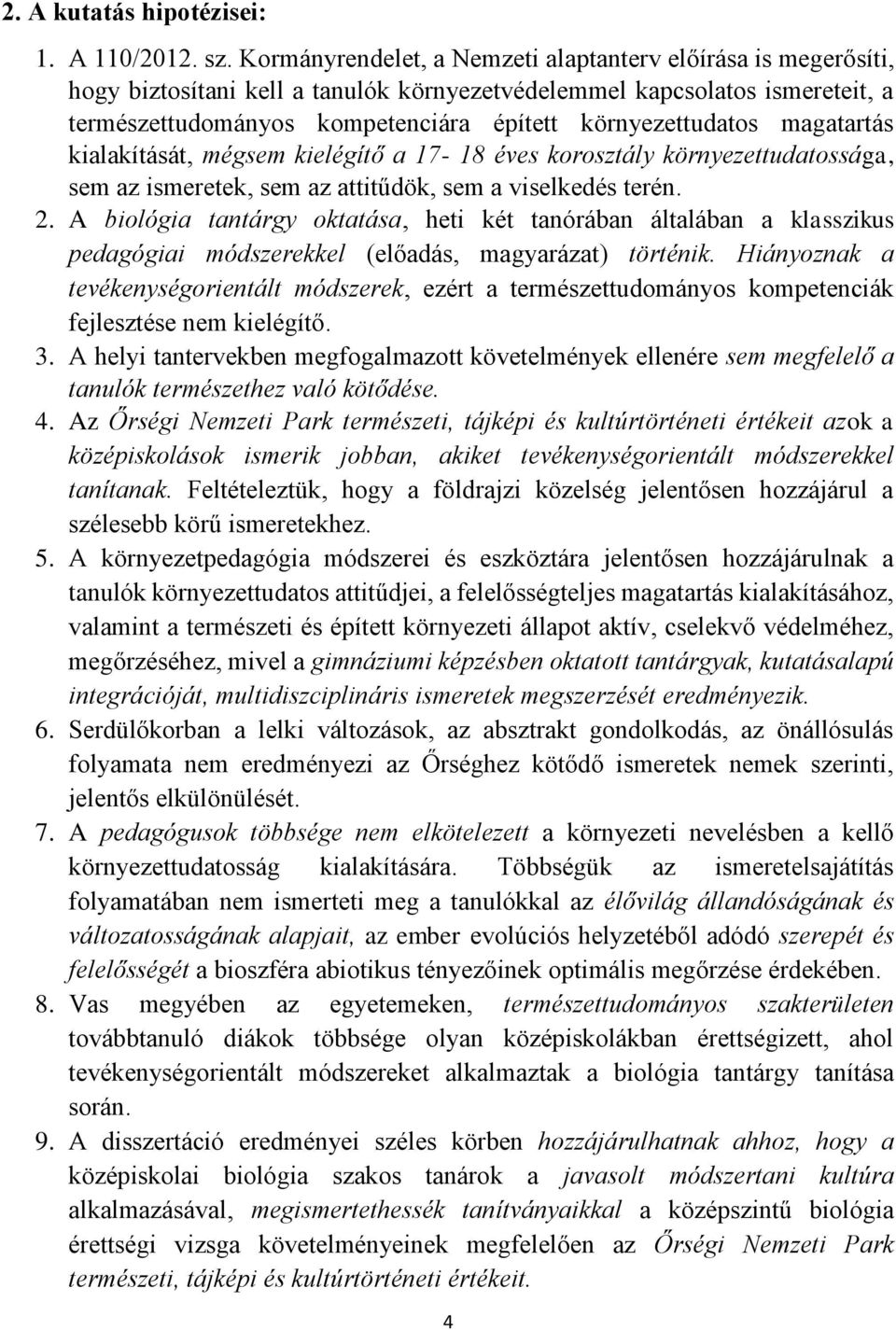 magatartás kialakítását, mégsem kielégítő a 17-18 éves korosztály környezettudatossága, sem az ismeretek, sem az attitűdök, sem a viselkedés terén. 2.