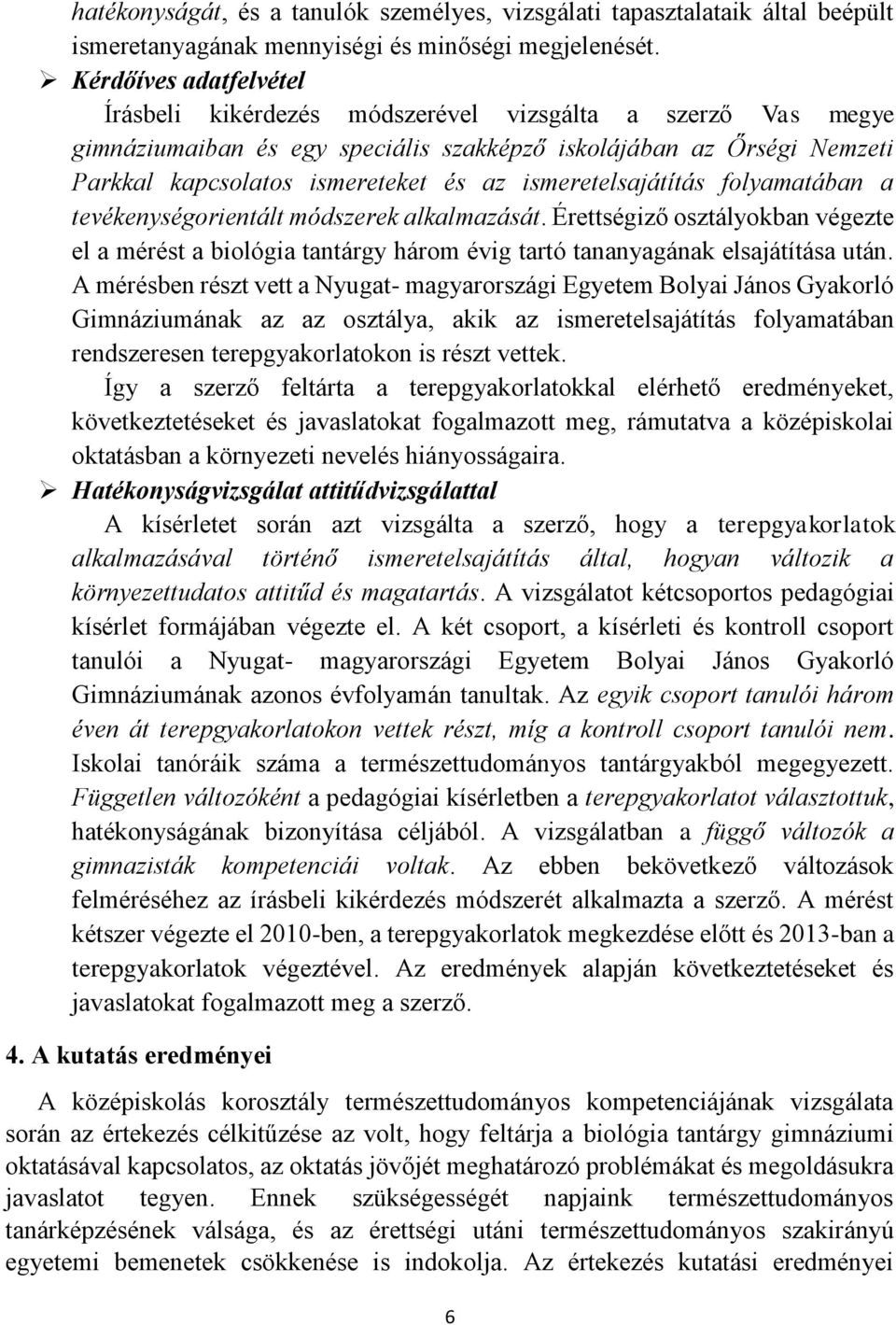 ismeretelsajátítás folyamatában a tevékenységorientált módszerek alkalmazását. Érettségiző osztályokban végezte el a mérést a biológia tantárgy három évig tartó tananyagának elsajátítása után.