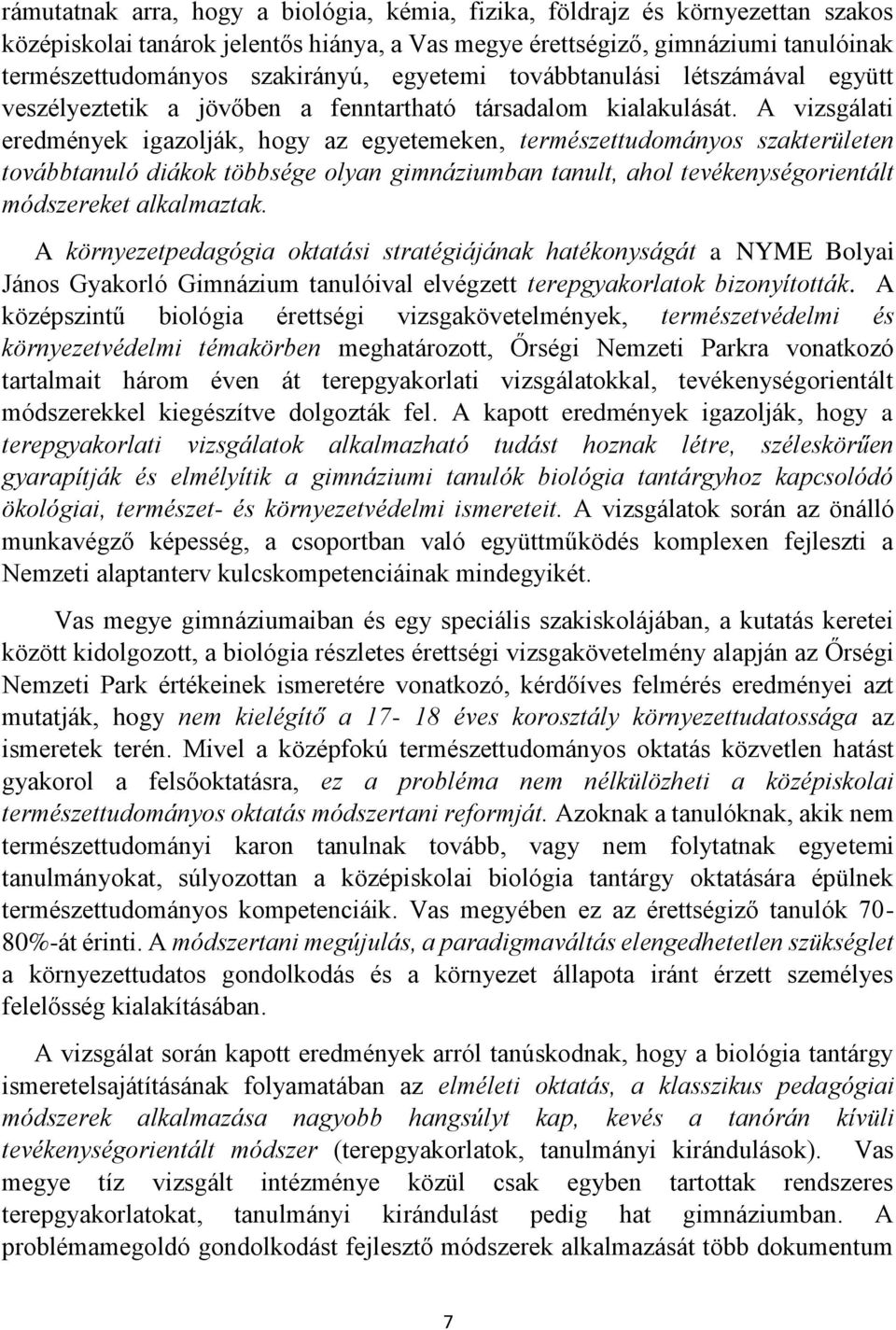 A vizsgálati eredmények igazolják, hogy az egyetemeken, természettudományos szakterületen továbbtanuló diákok többsége olyan gimnáziumban tanult, ahol tevékenységorientált módszereket alkalmaztak.