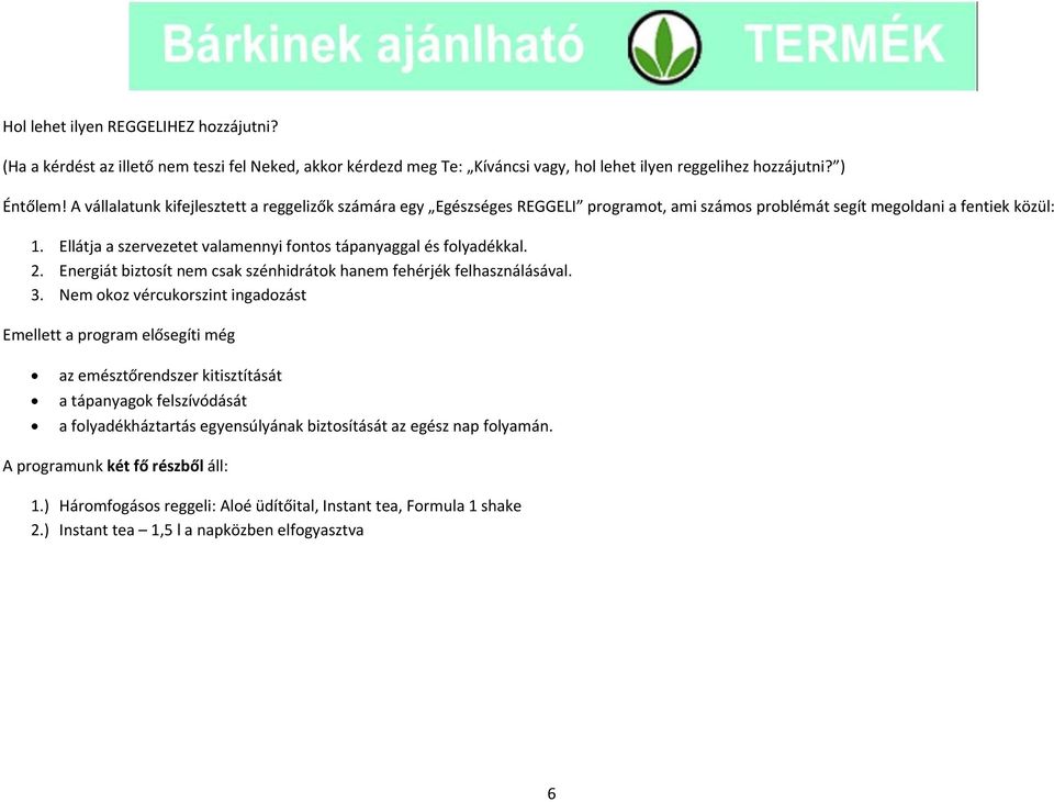 Ellátja a szervezetet valamennyi fontos tápanyaggal és folyadékkal. 2. Energiát biztosít nem csak szénhidrátok hanem fehérjék felhasználásával. 3.