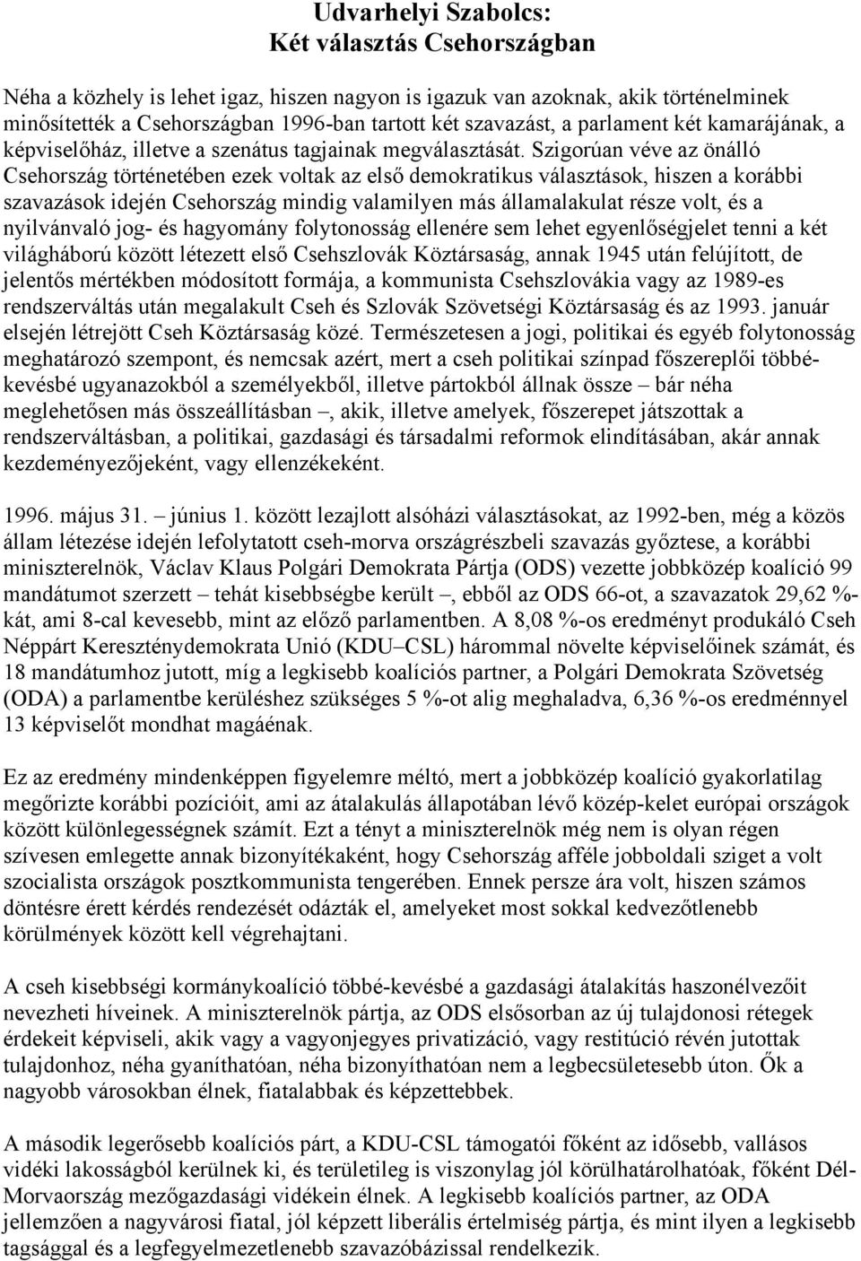 Szigorúan véve az önálló Csehország történetében ezek voltak az első demokratikus választások, hiszen a korábbi szavazások idején Csehország mindig valamilyen más államalakulat része volt, és a