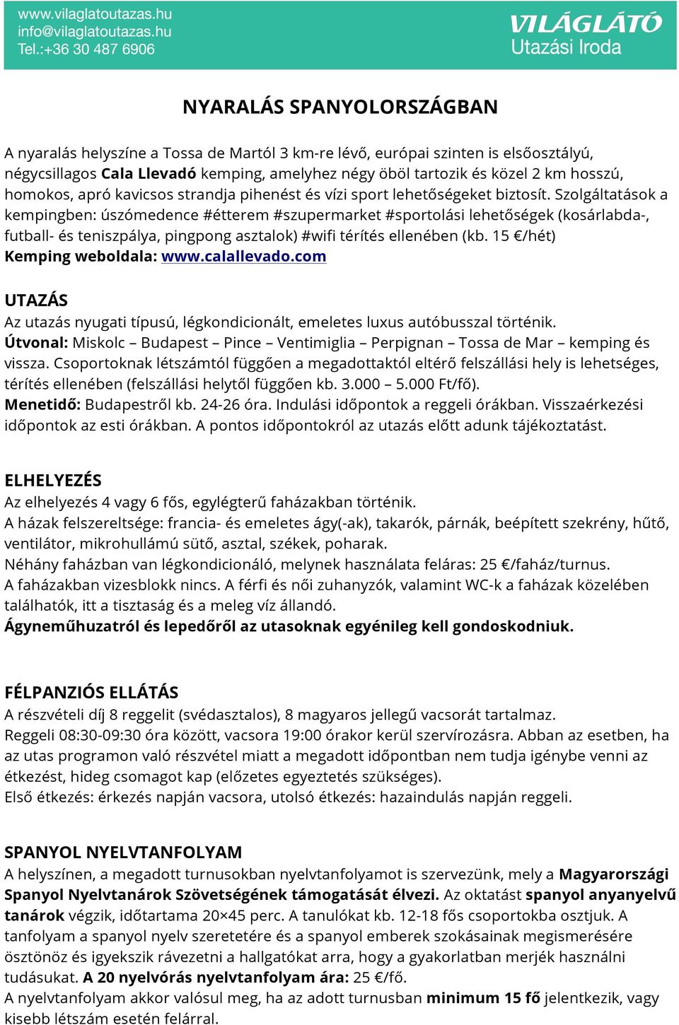 Szolgáltatások a kempingben: úszómedence #étterem #szupermarket #sportolási lehetőségek (kosárlabda-, futball- és teniszpálya, pingpong asztalok) #wifi térítés ellenében (kb.