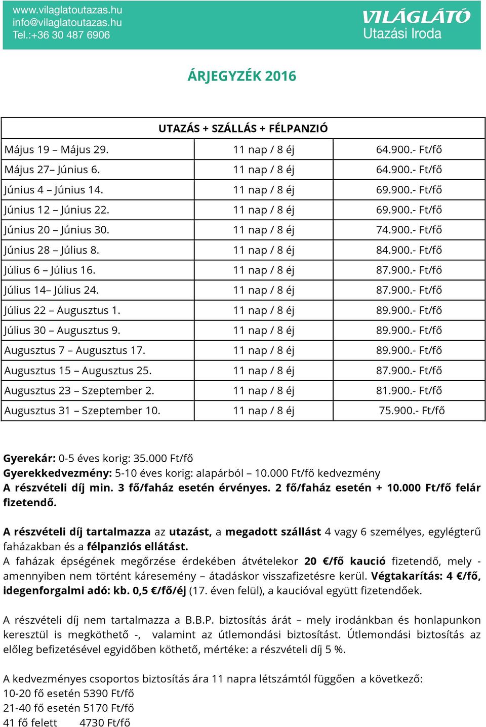 11 nap / 8 éj 87.900.- Ft/fő Július 22 Augusztus 1. 11 nap / 8 éj 89.900.- Ft/fő Július 30 Augusztus 9. 11 nap / 8 éj 89.900.- Ft/fő Augusztus 7 Augusztus 17. 11 nap / 8 éj 89.900.- Ft/fő Augusztus 15 Augusztus 25.