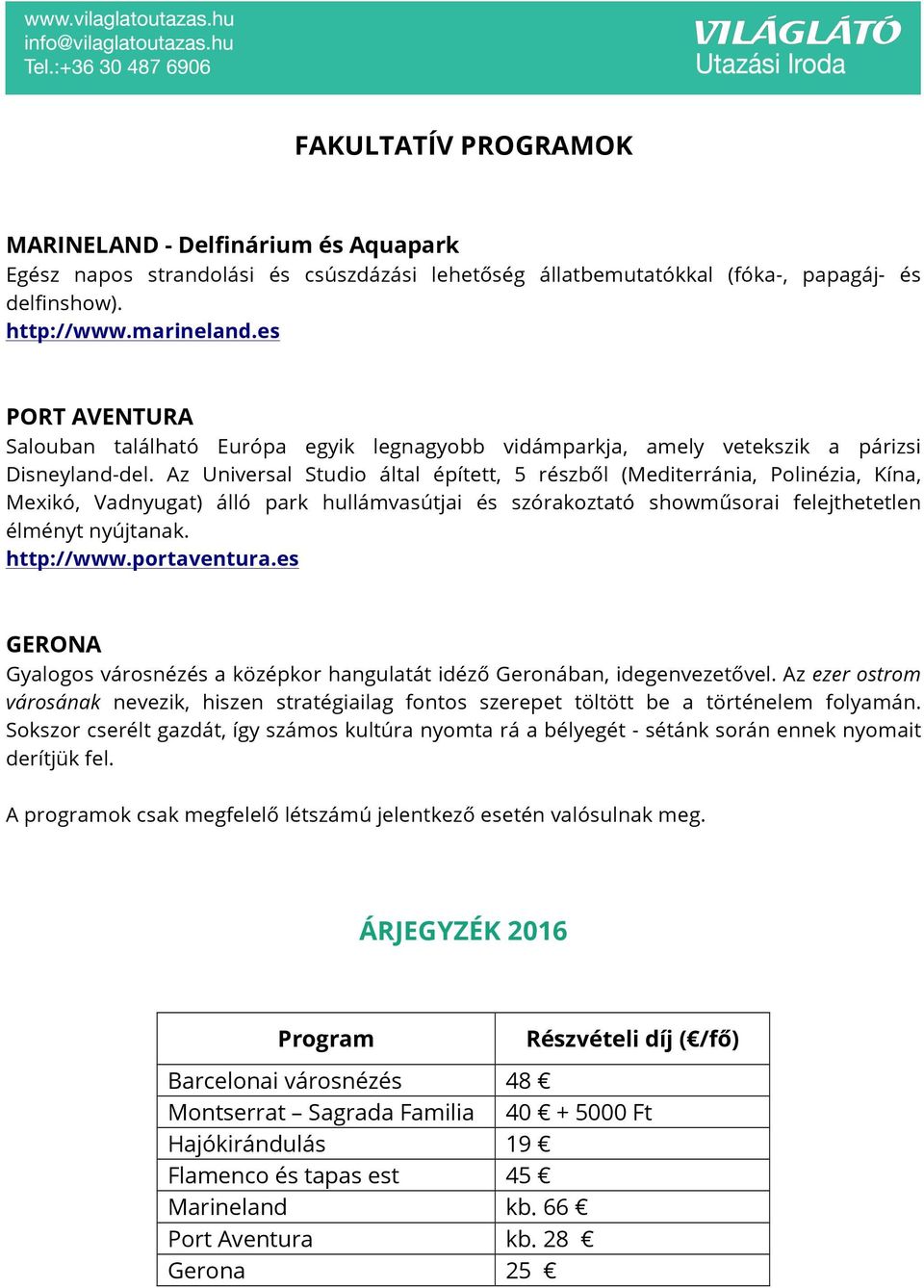 Az Universal Studio által épített, 5 részből (Mediterránia, Polinézia, Kína, Mexikó, Vadnyugat) álló park hullámvasútjai és szórakoztató showműsorai felejthetetlen élményt nyújtanak. http://www.