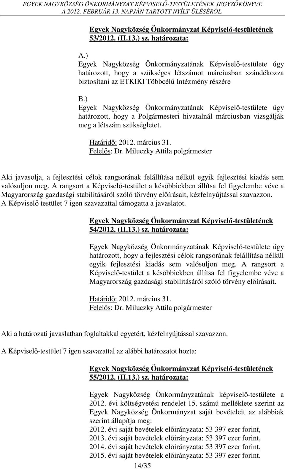 ) Egyek Nagyközség Önkormányzatának Képviselő-testülete úgy határozott, hogy a Polgármesteri hivatalnál márciusban vizsgálják meg a létszám szükségletet. Határidő: 2012. március 31.