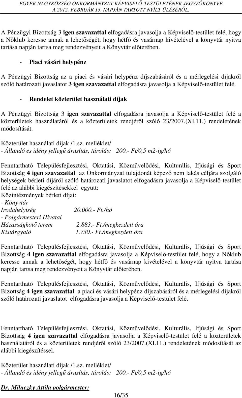 - Piaci vásári helypénz A Pénzügyi Bizottság az a piaci és vásári helypénz díjszabásáról és a mérlegelési díjakról szóló határozati javaslatot 3 igen szavazattal elfogadásra javasolja a