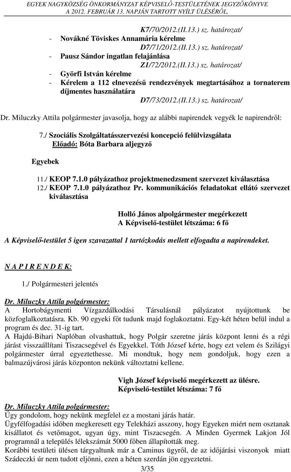 / Szociális Szolgáltatásszervezési koncepció felülvizsgálata Előadó: Bóta Barbara aljegyző Egyebek 11./ KEOP 7.1.0 pályázathoz projektmenedzsment szervezet kiválasztása 12./ KEOP 7.1.0 pályázathoz Pr.