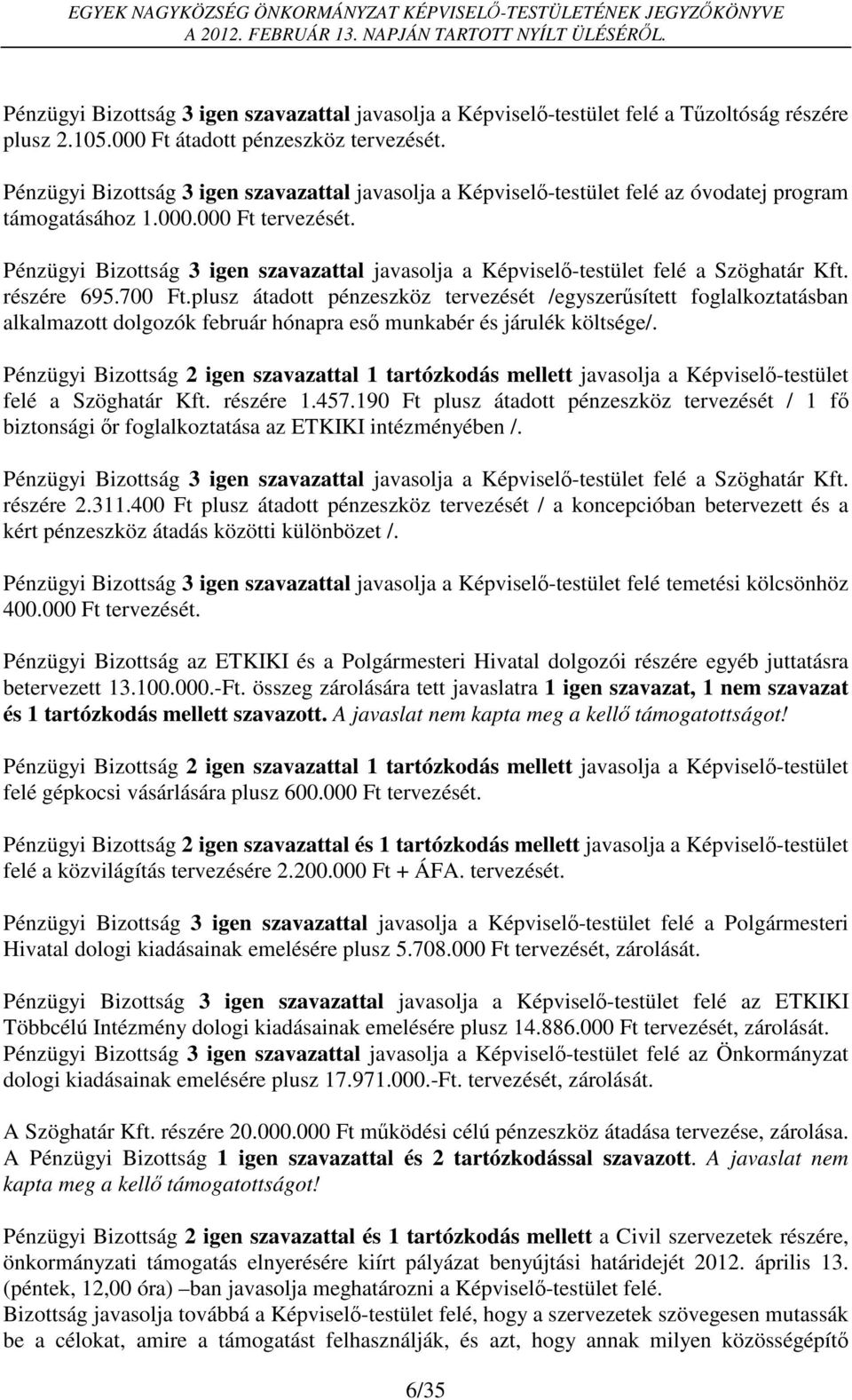 Pénzügyi Bizottság 3 igen szavazattal javasolja a Képviselő-testület felé a Szöghatár Kft. részére 695.700 Ft.