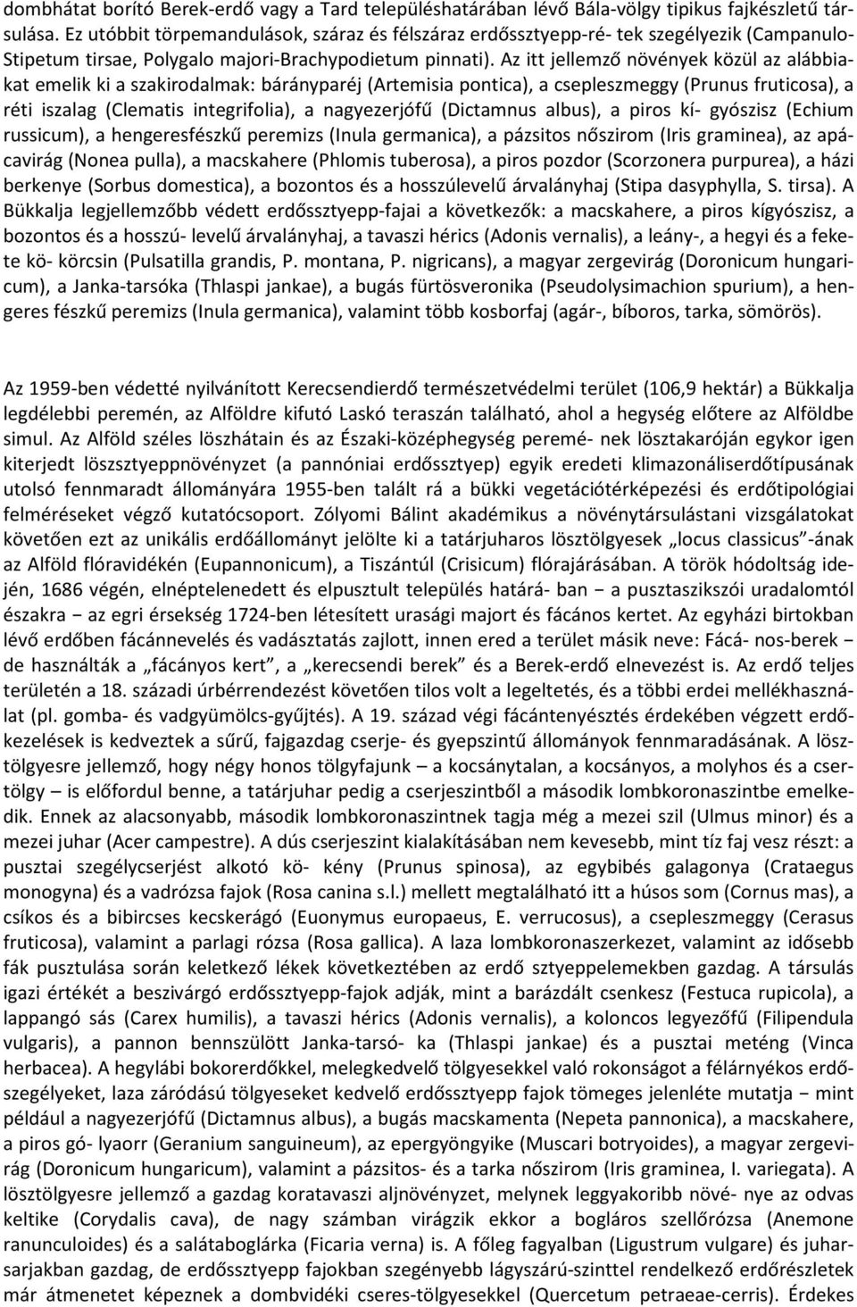 Az itt jellemző növények közül az alábbiakat emelik ki a szakirodalmak: bárányparéj (Artemisia pontica), a csepleszmeggy (Prunus fruticosa), a réti iszalag (Clematis integrifolia), a nagyezerjófű