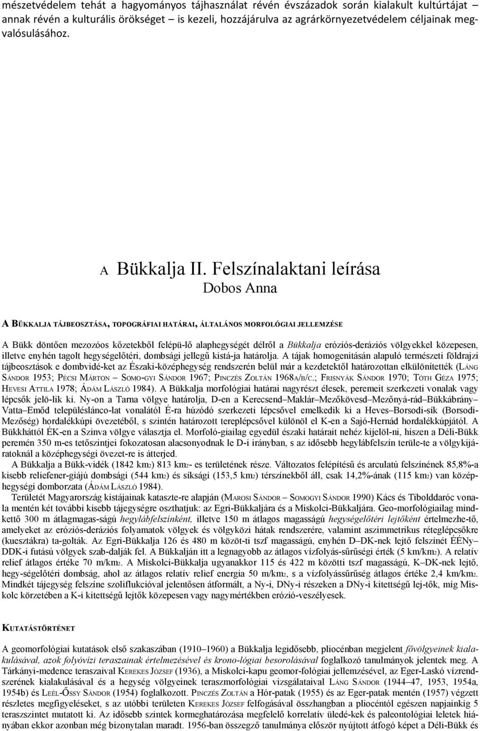 Felszínalaktani leírása Dobos Anna A BÜKKALJA TÁJBEOSZTÁSA, TOPOGRÁFIAI HATÁRAI, ÁLTALÁNOS MORFOLÓGIAI JELLEMZÉSE A Bükk döntően mezozóos kőzetekből felépü-lő alaphegységét délről a Bükkalja