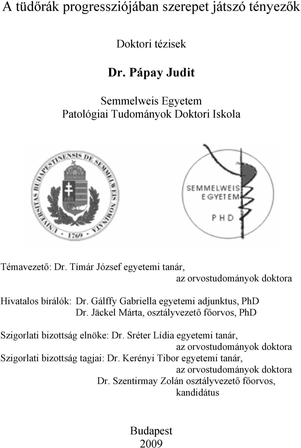 Tímár József egyetemi tanár, az orvostudományok doktora Hivatalos bírálók: Dr. Gálffy Gabriella egyetemi adjunktus, PhD Dr.